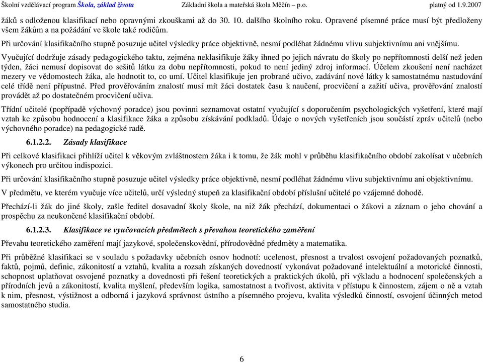 Při určvání klasifikačníh stupně psuzuje učitel výsledky práce bjektivně, nesmí pdléhat žádnému vlivu subjektivnímu ani vnějšímu.