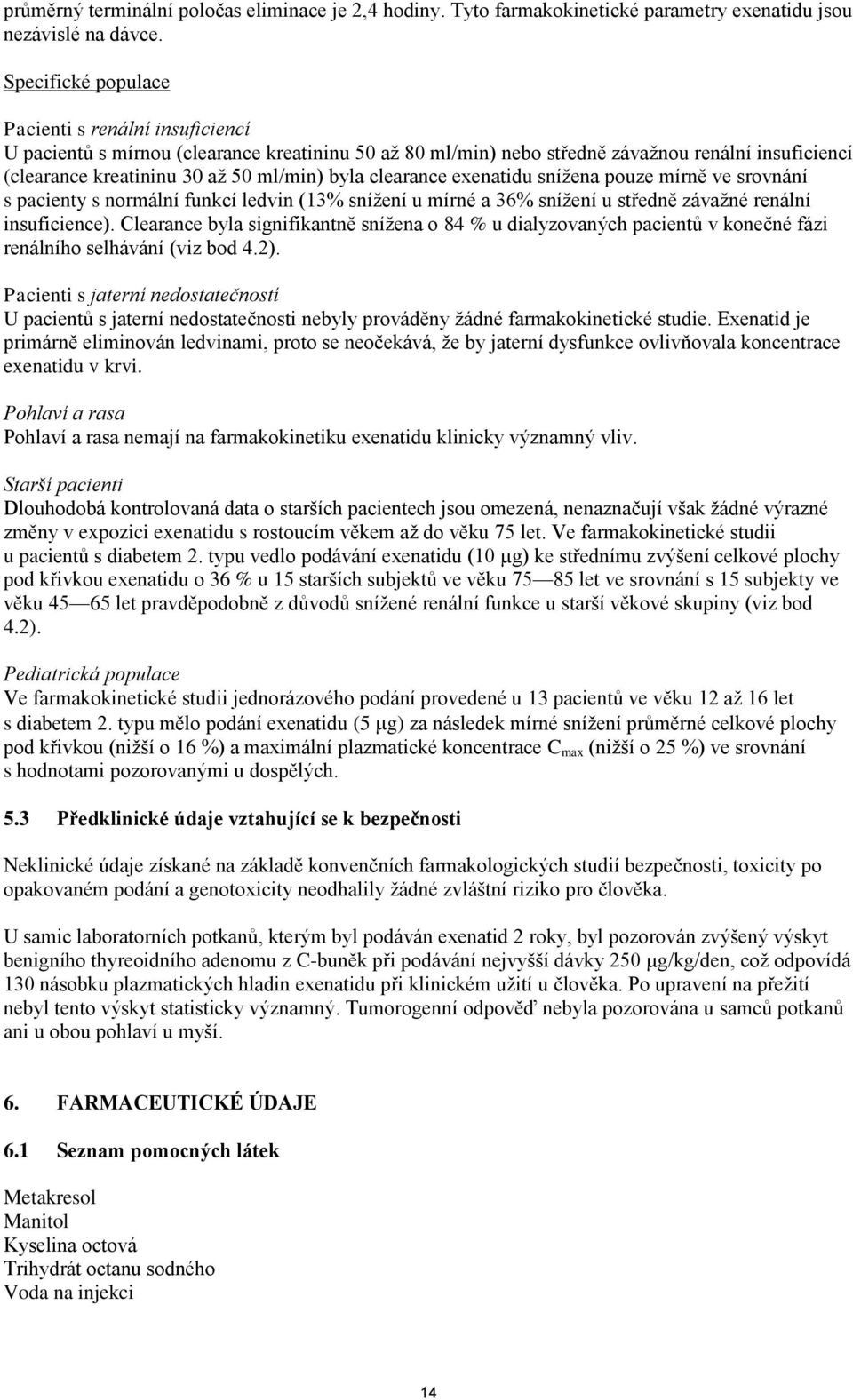 clearance exenatidu snížena pouze mírně ve srovnání s pacienty s normální funkcí ledvin (13% snížení u mírné a 36% snížení u středně závažné renální insuficience).