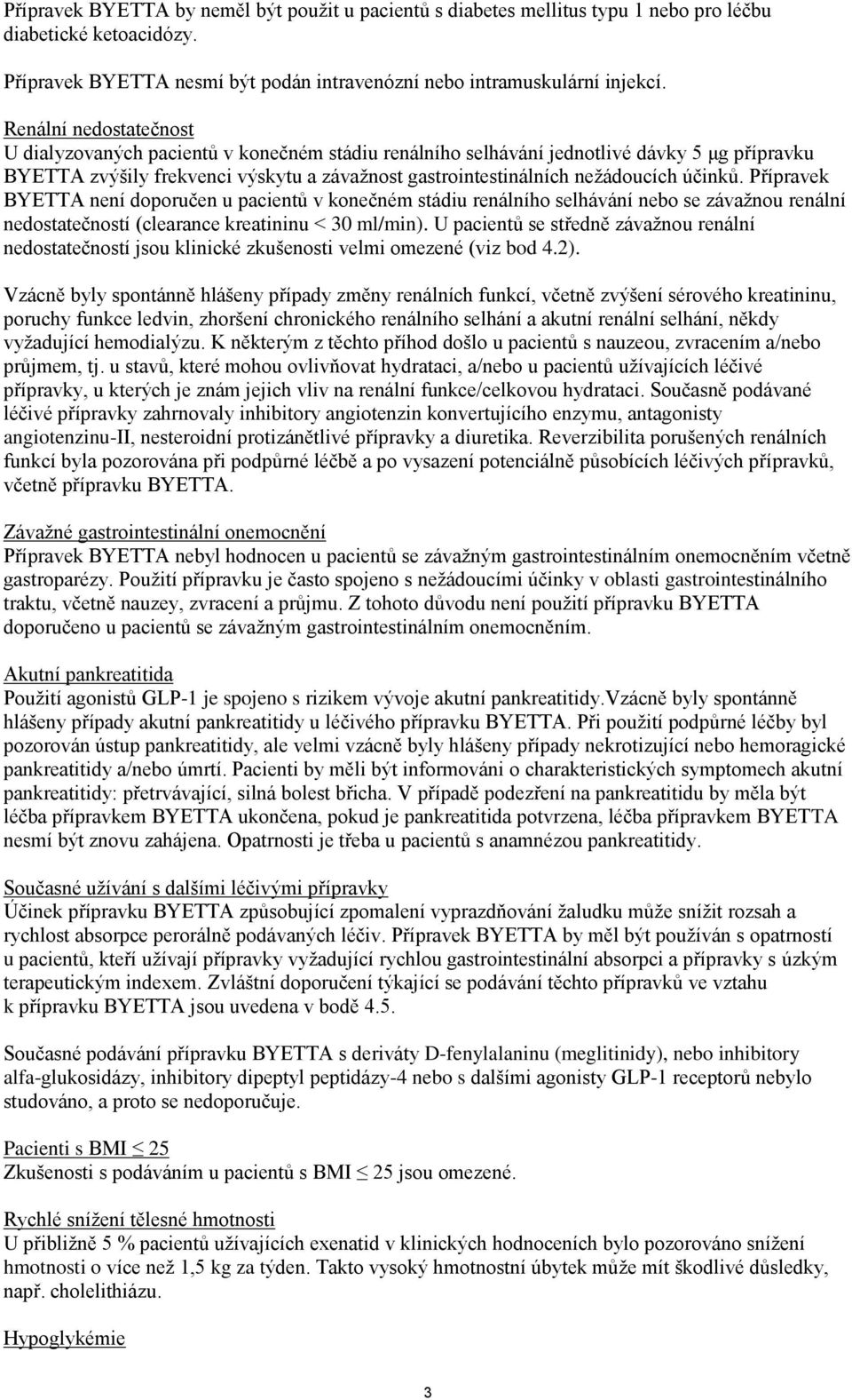 účinků. Přípravek BYETTA není doporučen u pacientů v konečném stádiu renálního selhávání nebo se závažnou renální nedostatečností (clearance kreatininu < 30 ml/min).