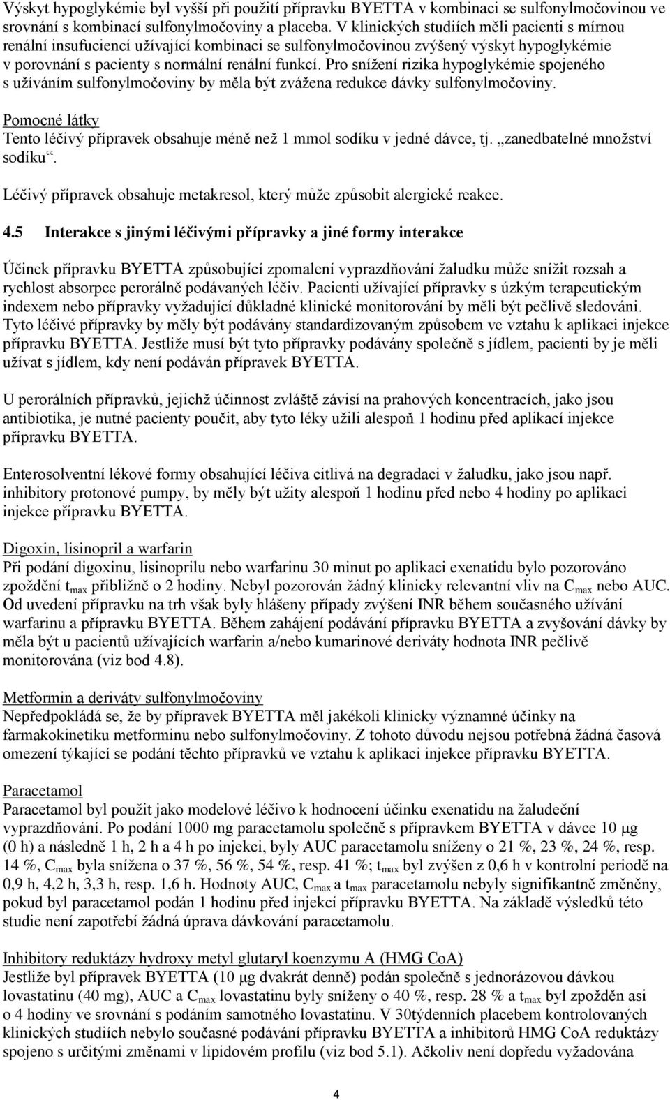 Pro snížení rizika hypoglykémie spojeného s užíváním sulfonylmočoviny by měla být zvážena redukce dávky sulfonylmočoviny.