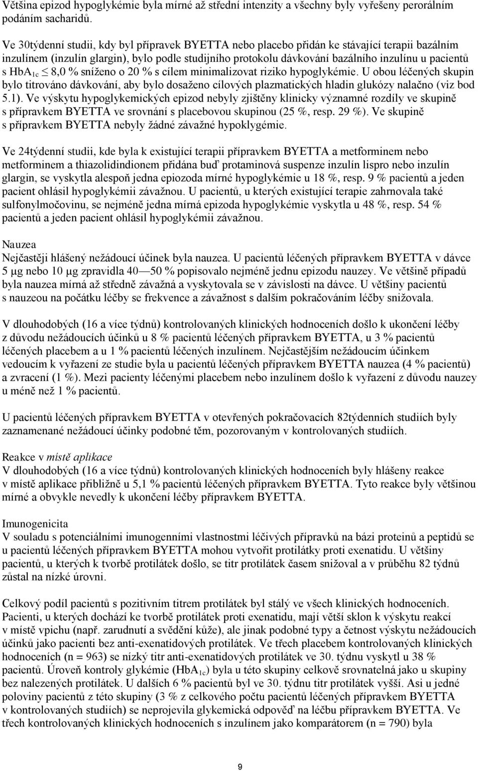 HbA 1c 8,0 % sníženo o 20 % s cílem minimalizovat riziko hypoglykémie. U obou léčených skupin bylo titrováno dávkování, aby bylo dosaženo cílových plazmatických hladin glukózy nalačno (viz bod 5.1).