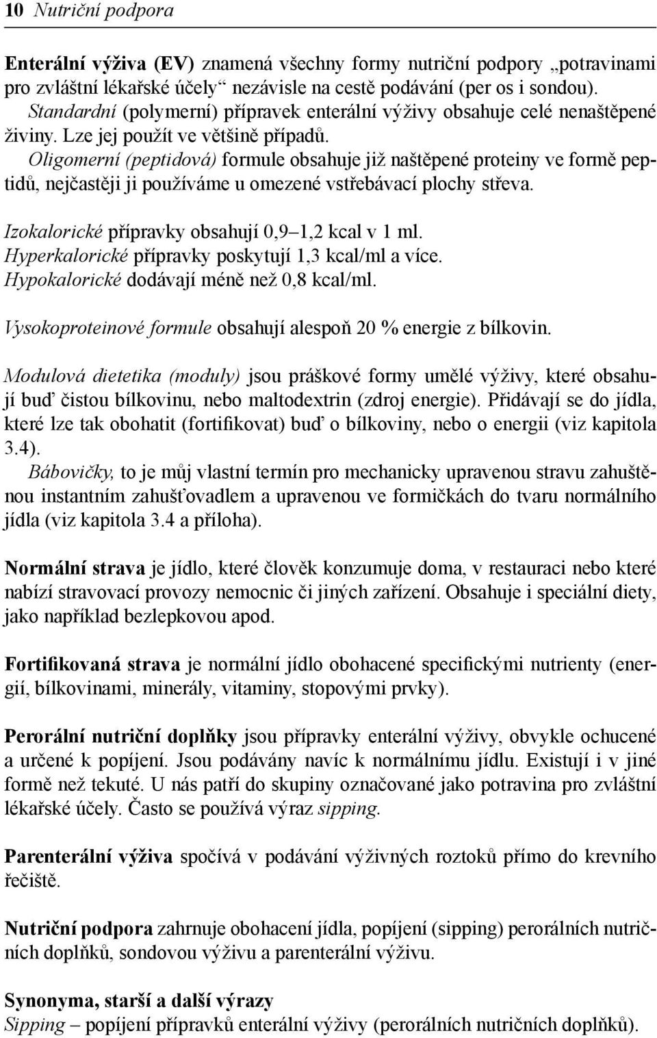 Oligomerní (peptidová) formule obsahuje již naštěpené proteiny ve formě peptidů, nejčastěji ji používáme u omezené vstřebávací plochy střeva. Izokalorické přípravky obsahují 0,9 1,2 kcal v 1 ml.