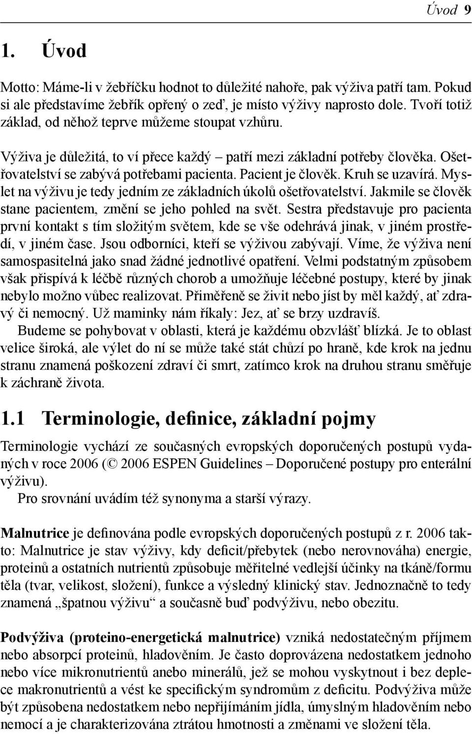 Kruh se uzavírá. Myslet na výživu je tedy jedním ze základních úkolů ošetřovatelství. Jakmile se člověk stane pacientem, změní se jeho pohled na svět.