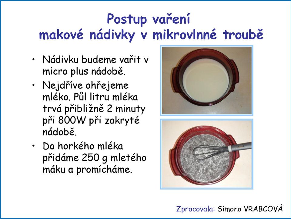 Půl litru mléka trvá přibližně 2 minuty při 800W při zakryté