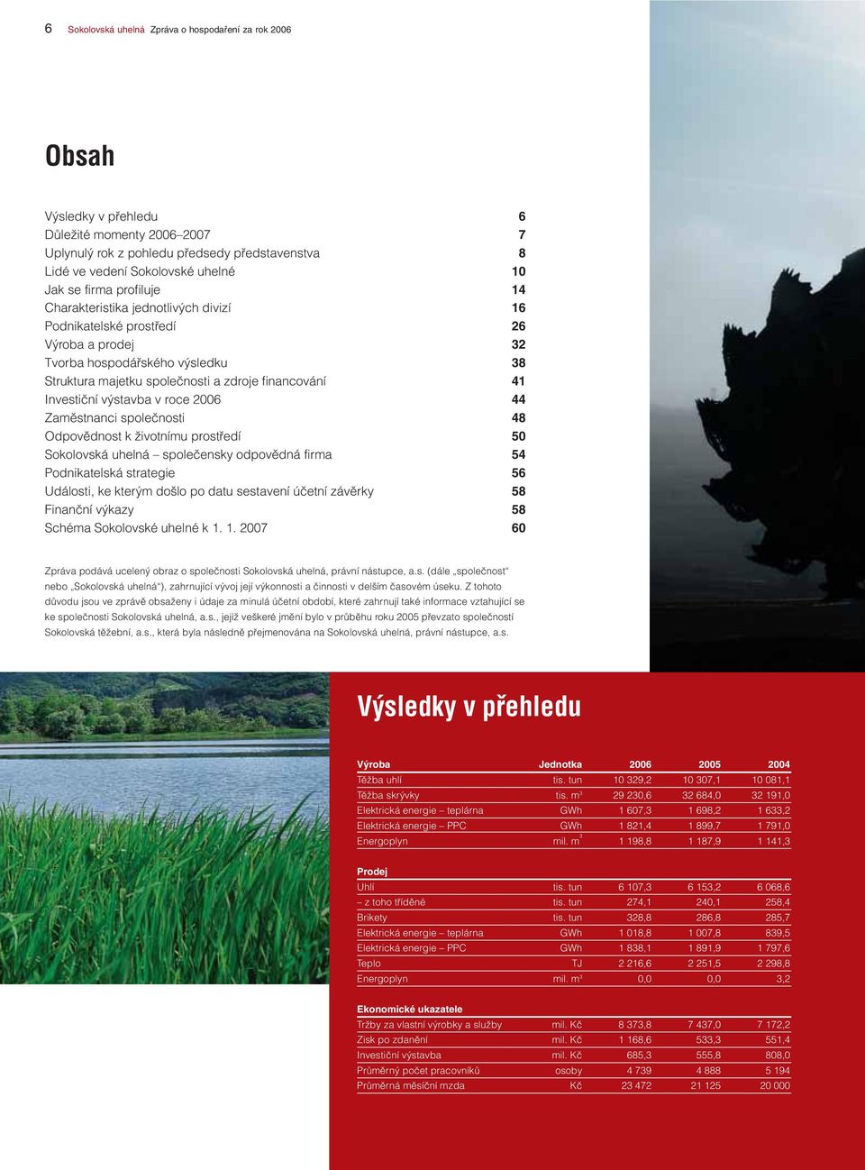 Investiční výstavba v roce 2006 44 Zaměstnanci společnosti 48 Odpovědnost k životnímu prostředí 50 Sokolovská uhelná společensky odpovědná firma 54 Podnikatelská strategie 56 Události, ke kterým