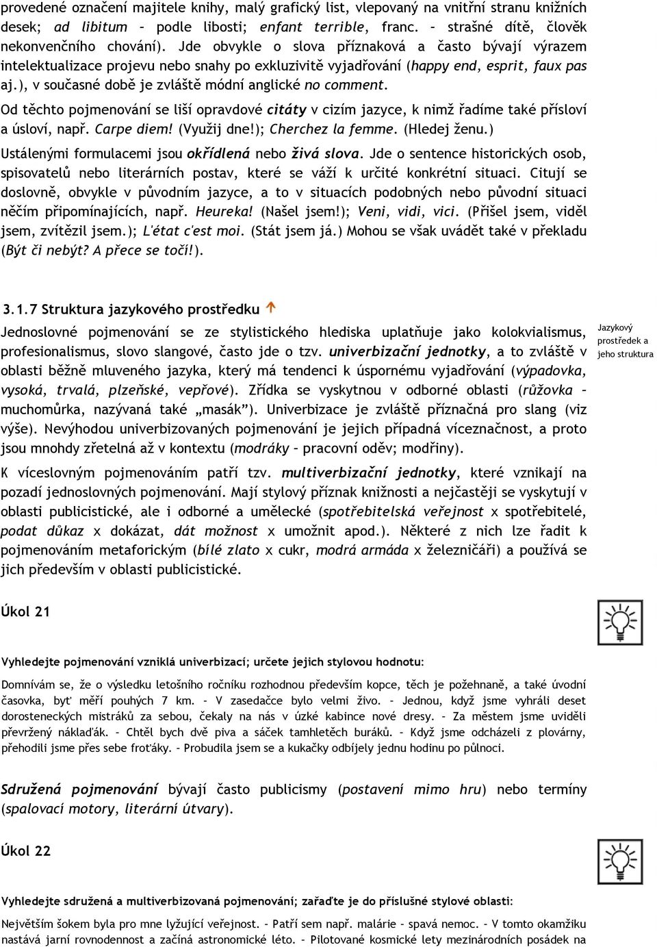 ), v současné době je zvláště módní anglické no comment. Od těchto pojmenování se liší opravdové citáty v cizím jazyce, k nimž řadíme také přísloví a úsloví, např. Carpe diem! (Využij dne!