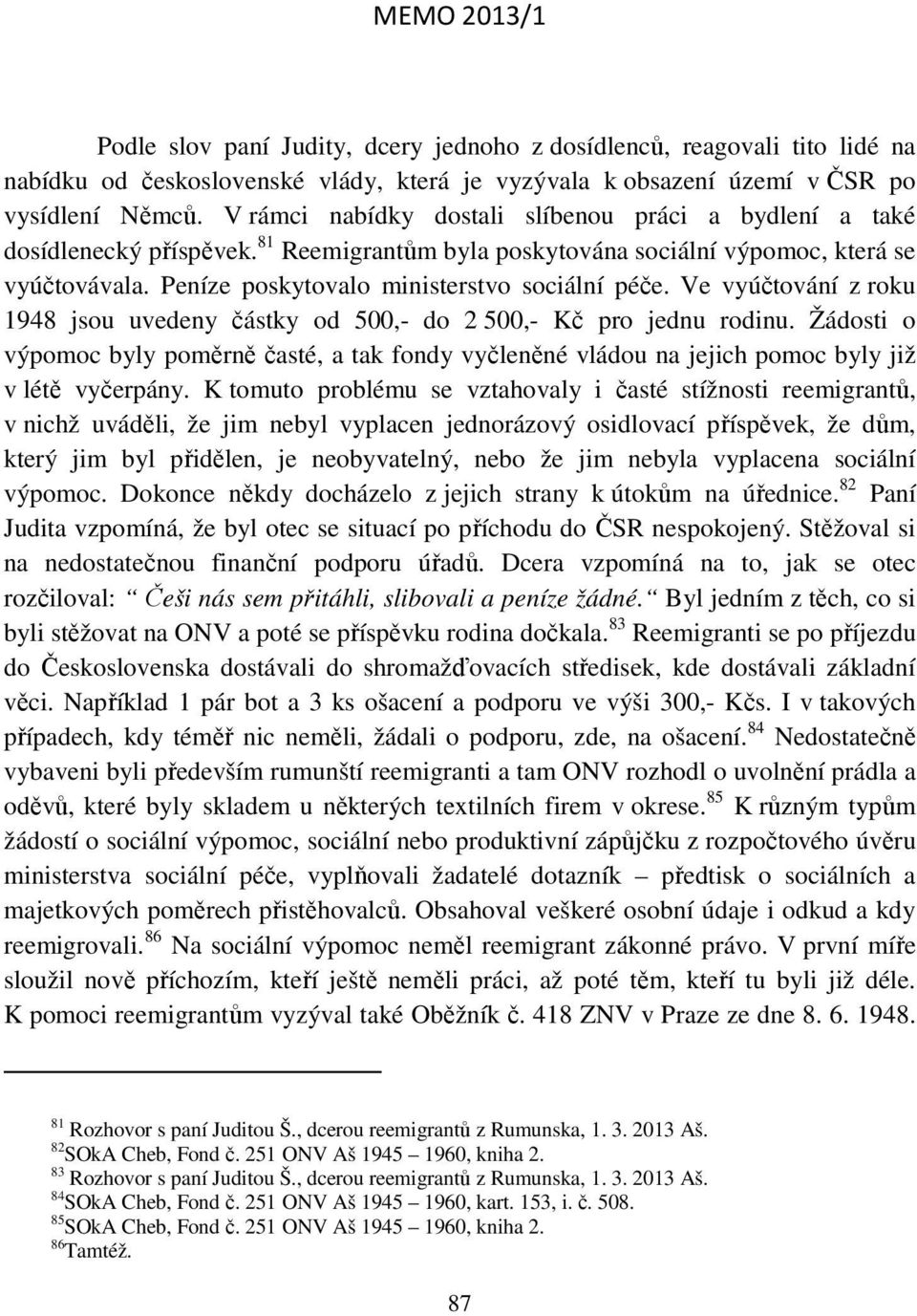 Ve vyúčtování z roku 1948 jsou uvedeny částky od 500,- do 2 500,- Kč pro jednu rodinu. Žádosti o výpomoc byly poměrně časté, a tak fondy vyčleněné vládou na jejich pomoc byly již v létě vyčerpány.