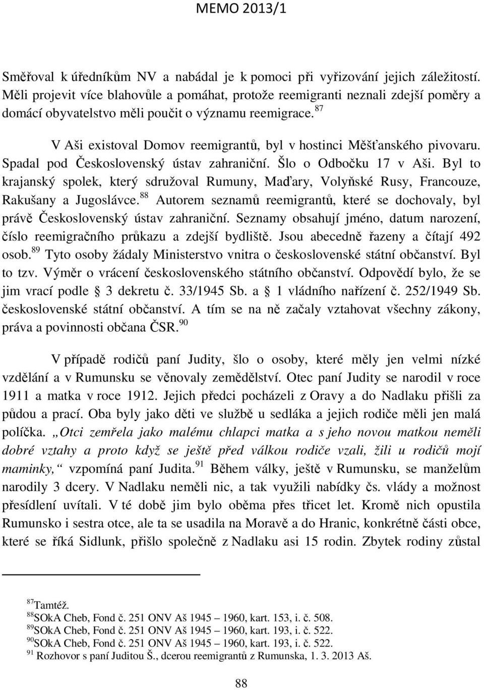 87 V Aši existoval Domov reemigrantů, byl v hostinci Měšťanského pivovaru. Spadal pod Československý ústav zahraniční. Šlo o Odbočku 17 v Aši.