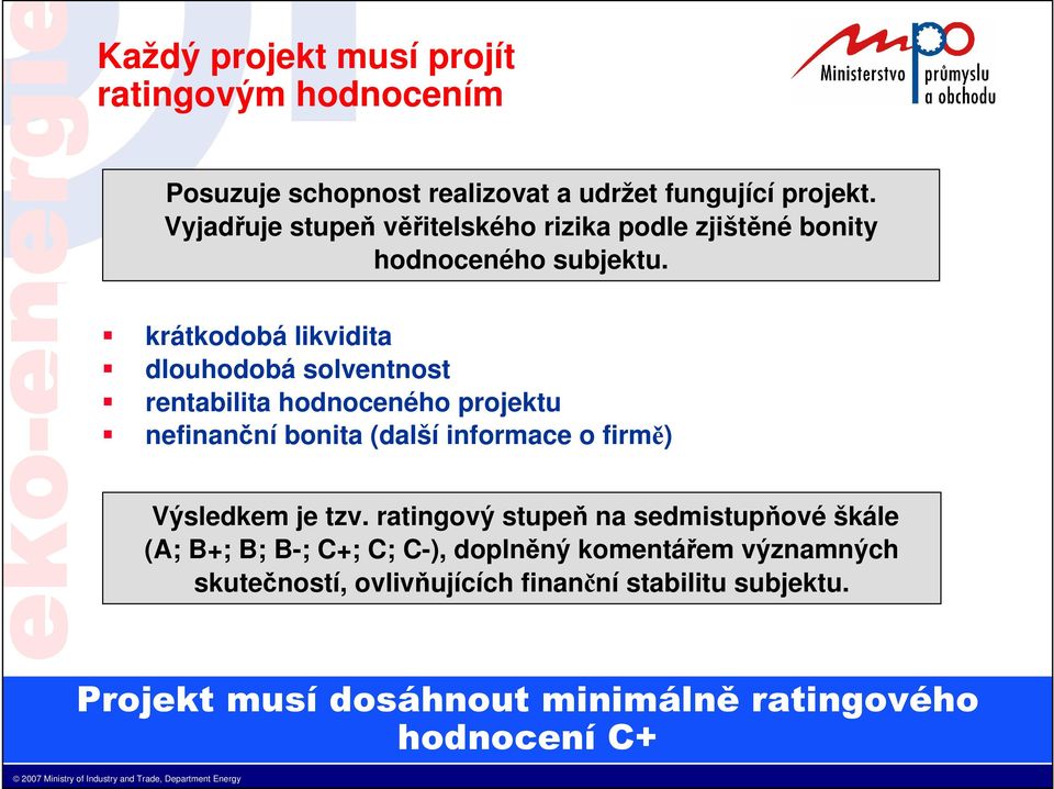 krátkodobá likvidita dlouhodobá solventnost rentabilita hodnoceného projektu nefinanční bonita (další informace o firmě) Výsledkem je