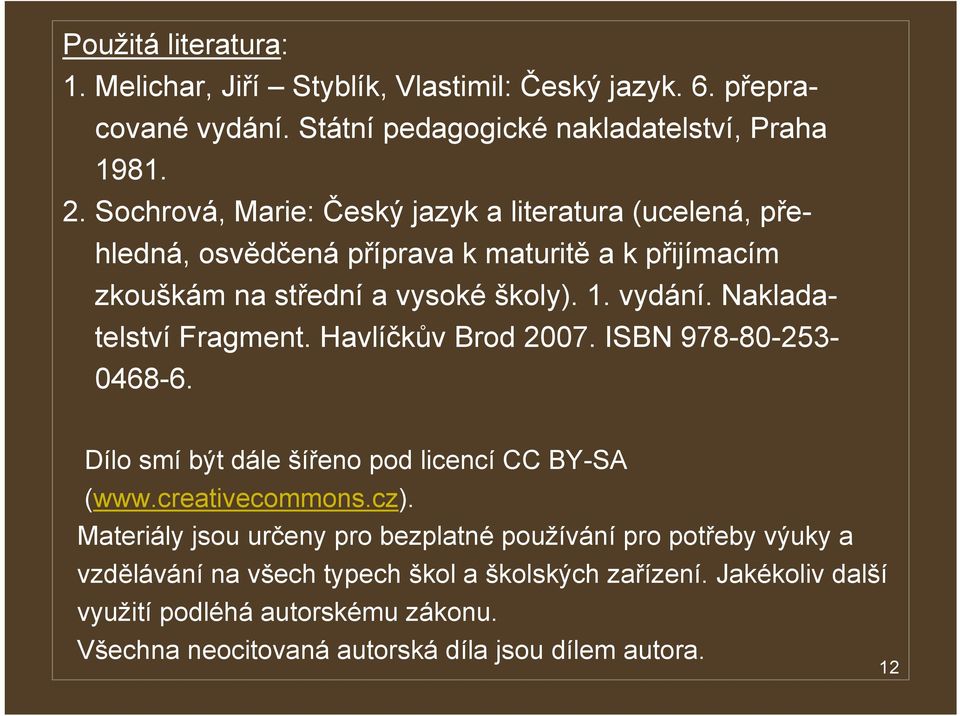 Nakladatelství Fragment. Havlíčkův Brod 2007. ISBN 978-80-253-0468-6. Dílo smí být dále šířeno pod licencí CC BY-SA (www.creativecommons.cz).