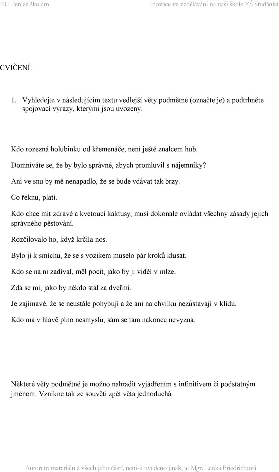 Kdo chce mít zdravé a kvetoucí kaktusy, musí dokonale ovládat všechny zásady jejich správného pěstování. Rozčilovalo ho, kdyţ krčila nos. Bylo jí k smíchu, ţe se s vozíkem muselo pár kroků klusat.