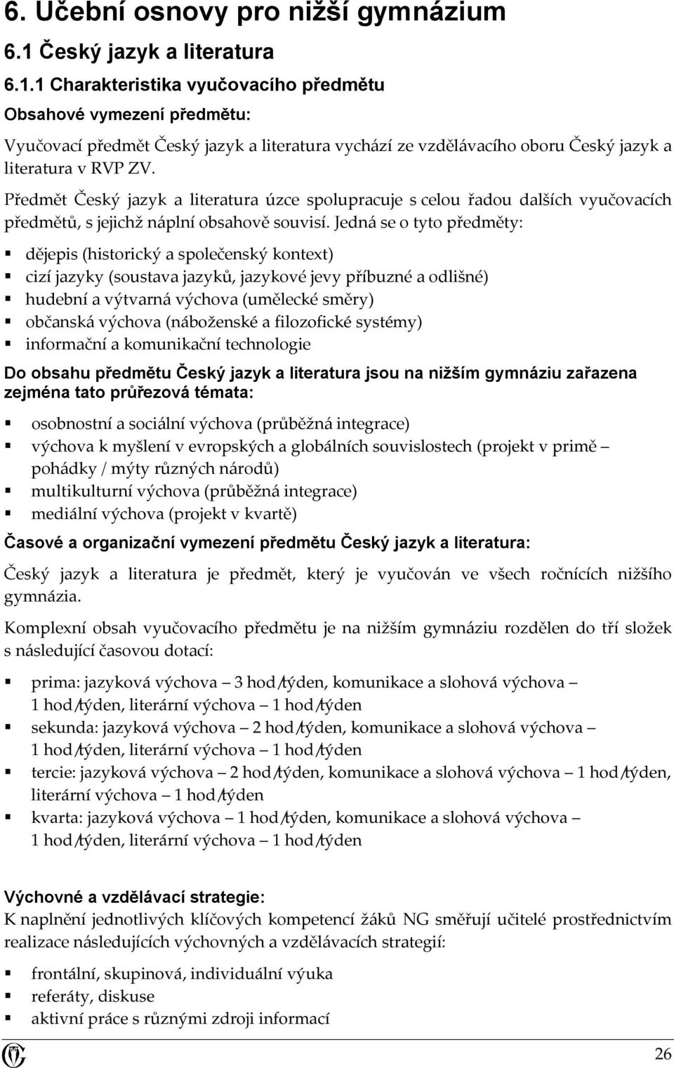 1 Charakteristika vyučovacího předmětu Obsahové vymezení předmětu: Vyučovací předmět Český jazyk a literatura vychází ze vzdělávacího oboru Český jazyk a literatura v RVP ZV.