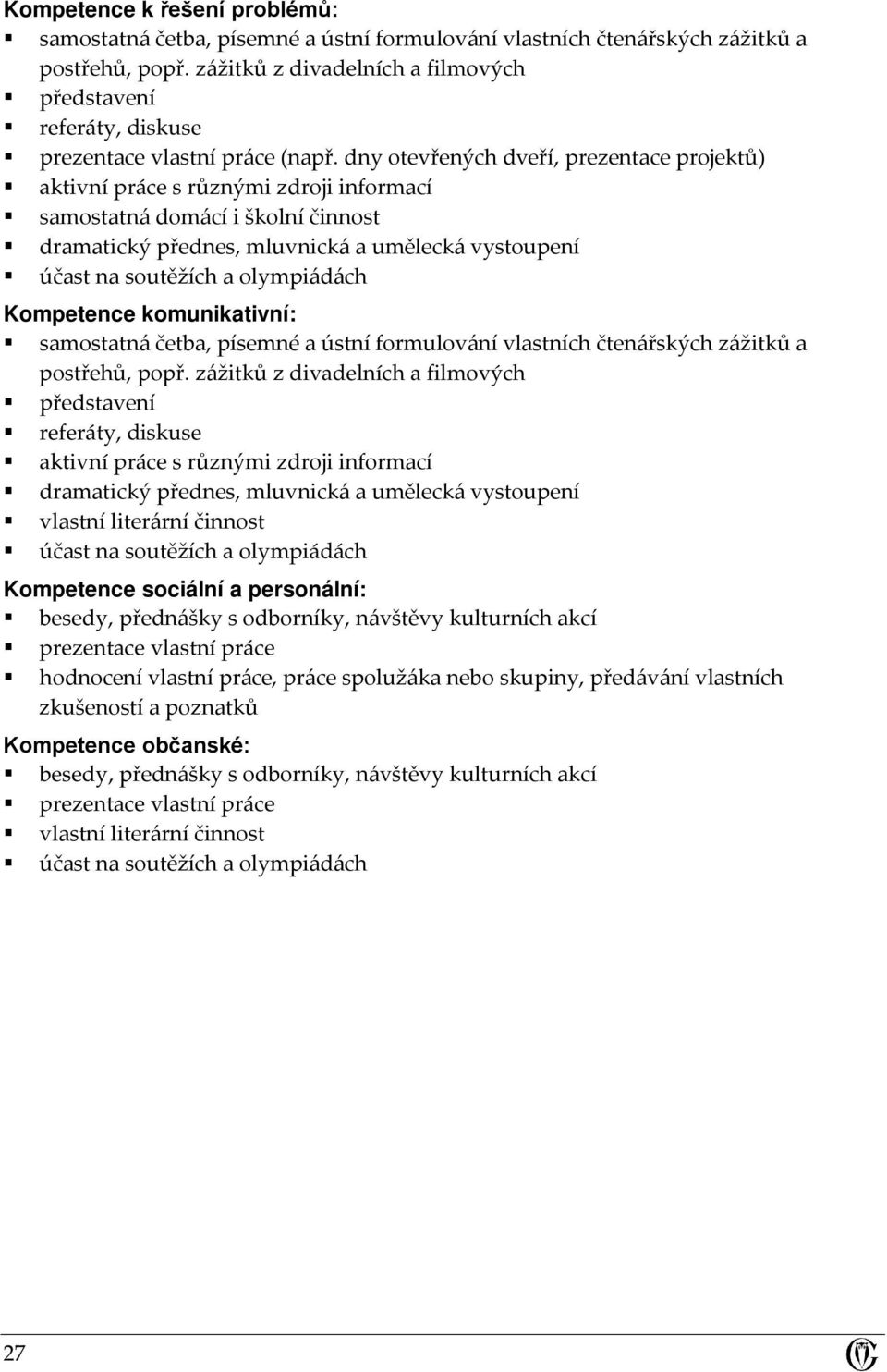 dny otevřených dveří, prezentace projektů) aktivní práce s různými zdroji informací samostatná domácí i školní činnost dramatický přednes, mluvnická a umělecká vystoupení účast na soutěžích a