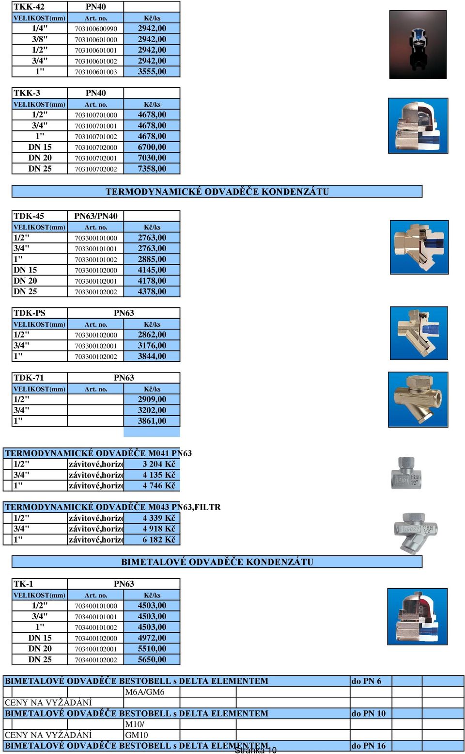 2885,00 DN 15 703300102000 4145,00 DN 20 703300102001 4178,00 DN 25 703300102002 4378,00 TDK-PS 1/2" 703300102000 2862,00 3/4" 703300102001 3176,00 1" 703300102002 3844,00 TDK-71 1/2" 2909,00 3/4"