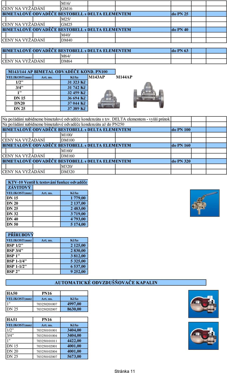 PN100 M143AP M144AP 1/2" 31 323 Kč 3/4" 31 742 Kč 1" 32 459 Kč DN 15 36 694 Kč DN20 37 044 Kč DN 25 37 389 Kč Na požádání nabídneme bimetalové odvaděče kondenzátu s tzv.