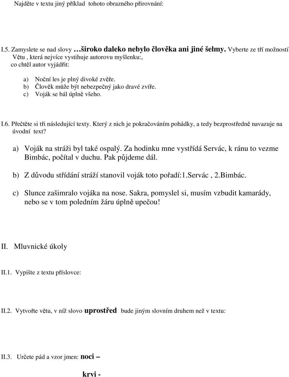 c) Voják se bál úplně všeho. I.6. Přečtěte si tři následující texty. Který z nich je pokračováním pohádky, a tedy bezprostředně navazuje na úvodní text? a) Voják na stráži byl také ospalý.