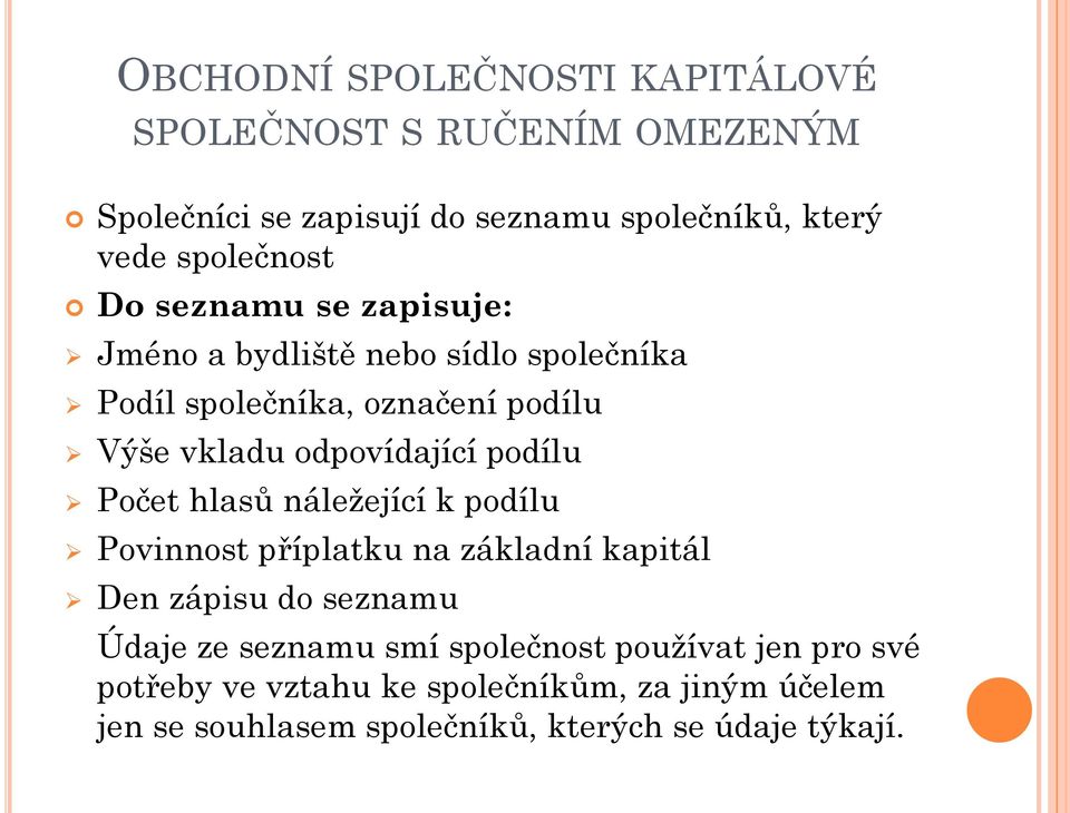 odpovídající podílu Počet hlasů náležející k podílu Povinnost příplatku na základní kapitál Den zápisu do seznamu Údaje ze