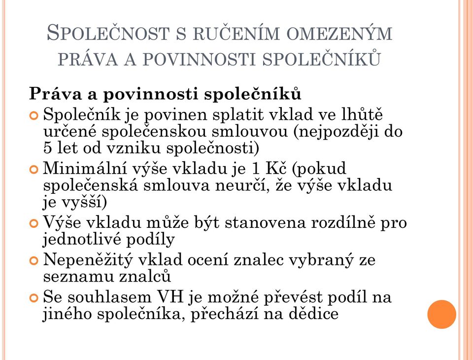 (pokud společenská smlouva neurčí, že výše vkladu je vyšší) Výše vkladu může být stanovena rozdílně pro jednotlivé podíly