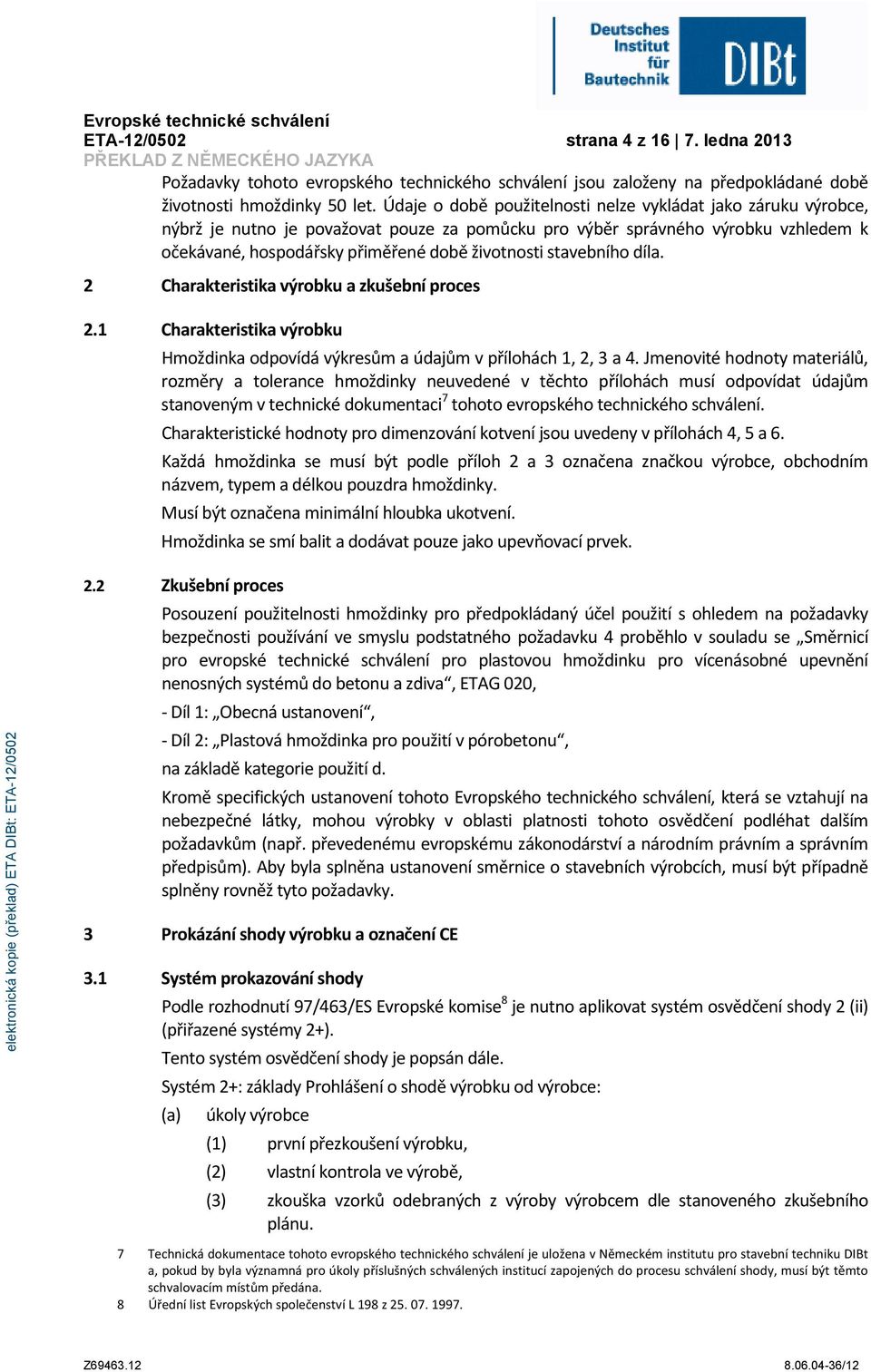 stavebního díla. 2 Charakteristika výrobku a zkušební proces 2.1 Charakteristika výrobku Hmoždinka odpovídá výkresům a údajům v přílohách 1, 2, 3 a 4.