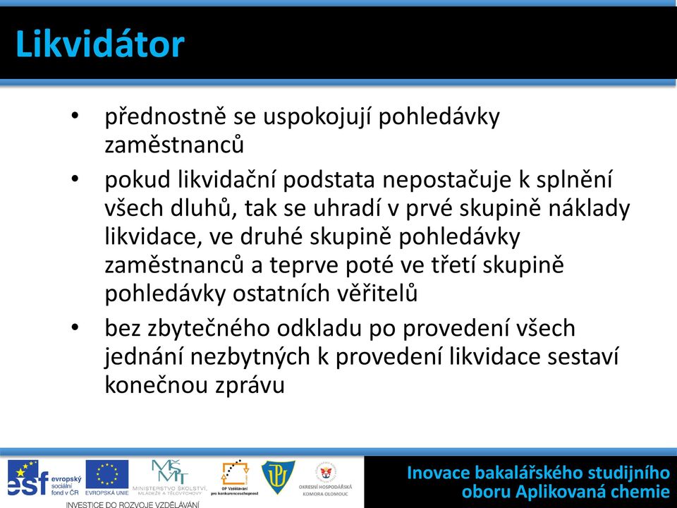 skupině pohledávky zaměstnanců a teprve poté ve třetí skupině pohledávky ostatních věřitelů