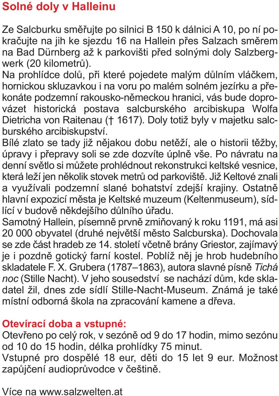 Na prohlídce dolů, při které pojedete malým důlním vláčkem, hornickou skluzavkou i na voru po malém solném jezírku a překonáte podzemní rakousko-německou hranici, vás bude doprovázet historická