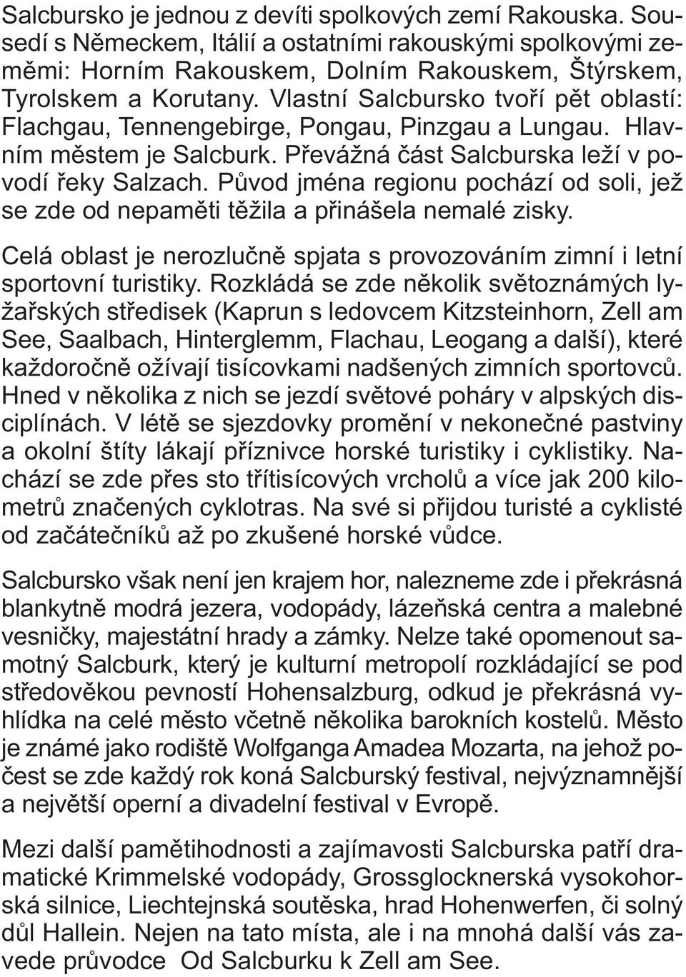 Původ jména regionu pochází od soli, jež se zde od nepaměti těžila a přinášela nemalé zisky. Celá oblast je nerozlučně spjata s provozováním zimní i letní sportovní turistiky.