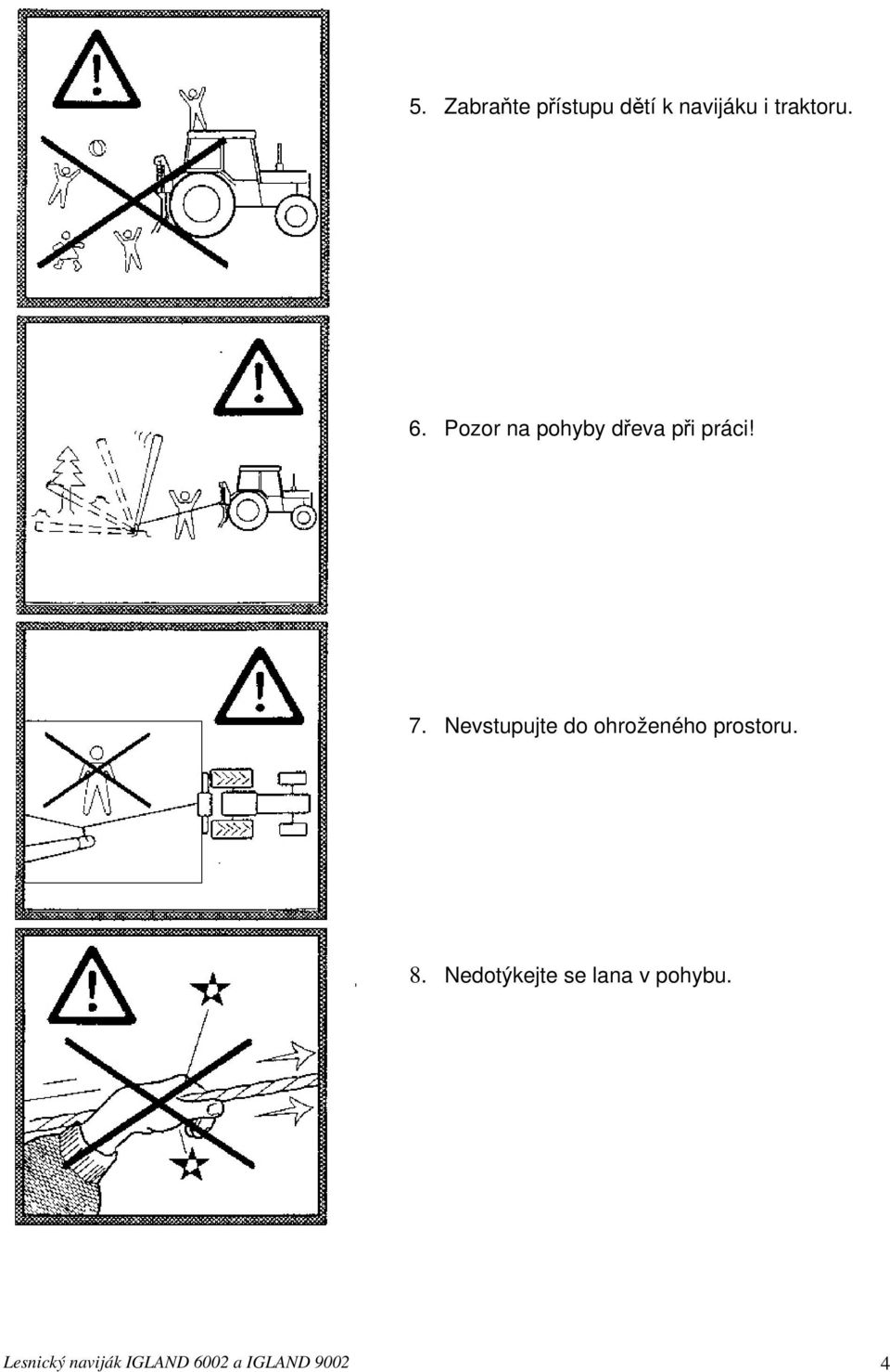 Nevstupujte do ohroženého prostoru. 8.