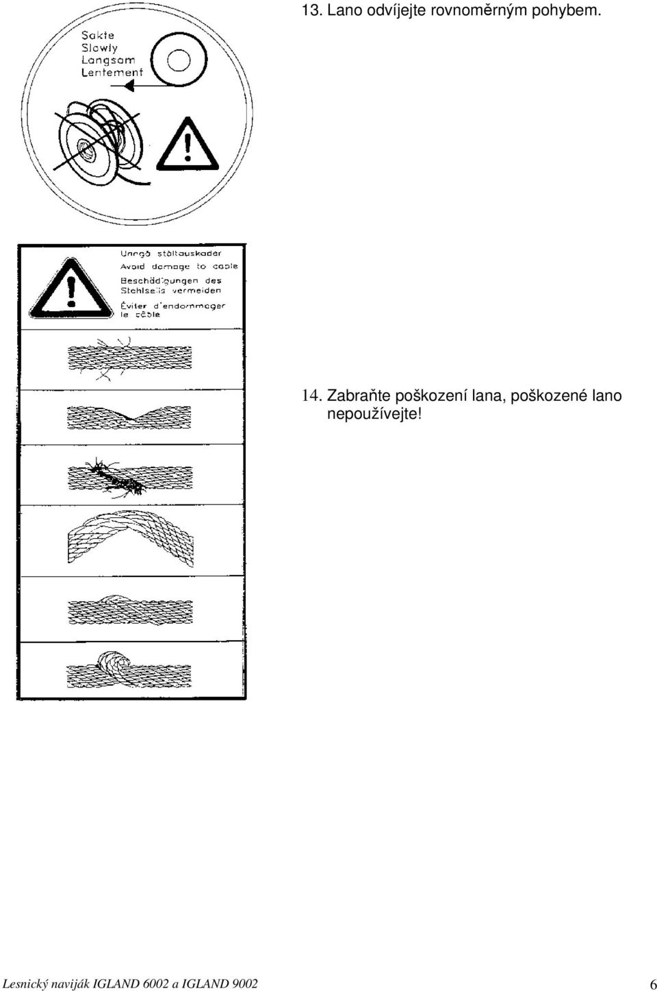 Zabraňte poškození lana, poškozené