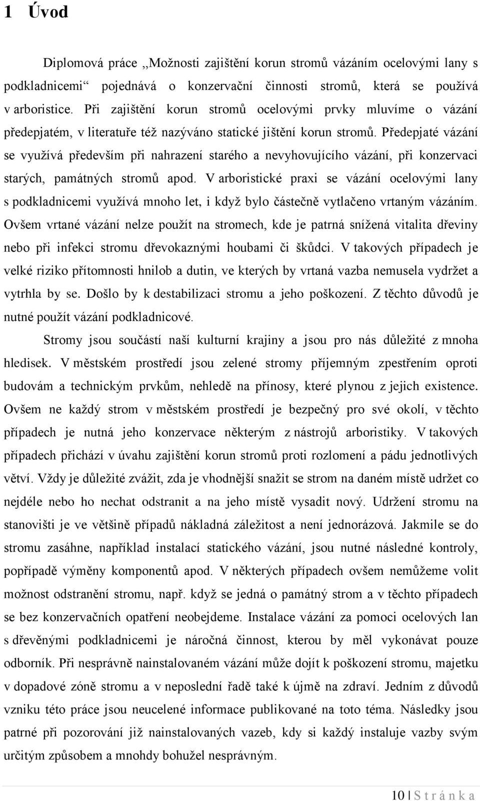 Předepjaté vázání se využívá především při nahrazení starého a nevyhovujícího vázání, při konzervaci starých, památných stromů apod.