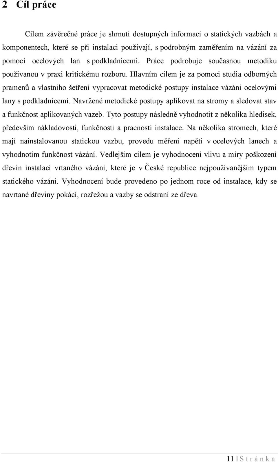 Hlavním cílem je za pomoci studia odborných pramenů a vlastního šetření vypracovat metodické postupy instalace vázání ocelovými lany s podkladnicemi.