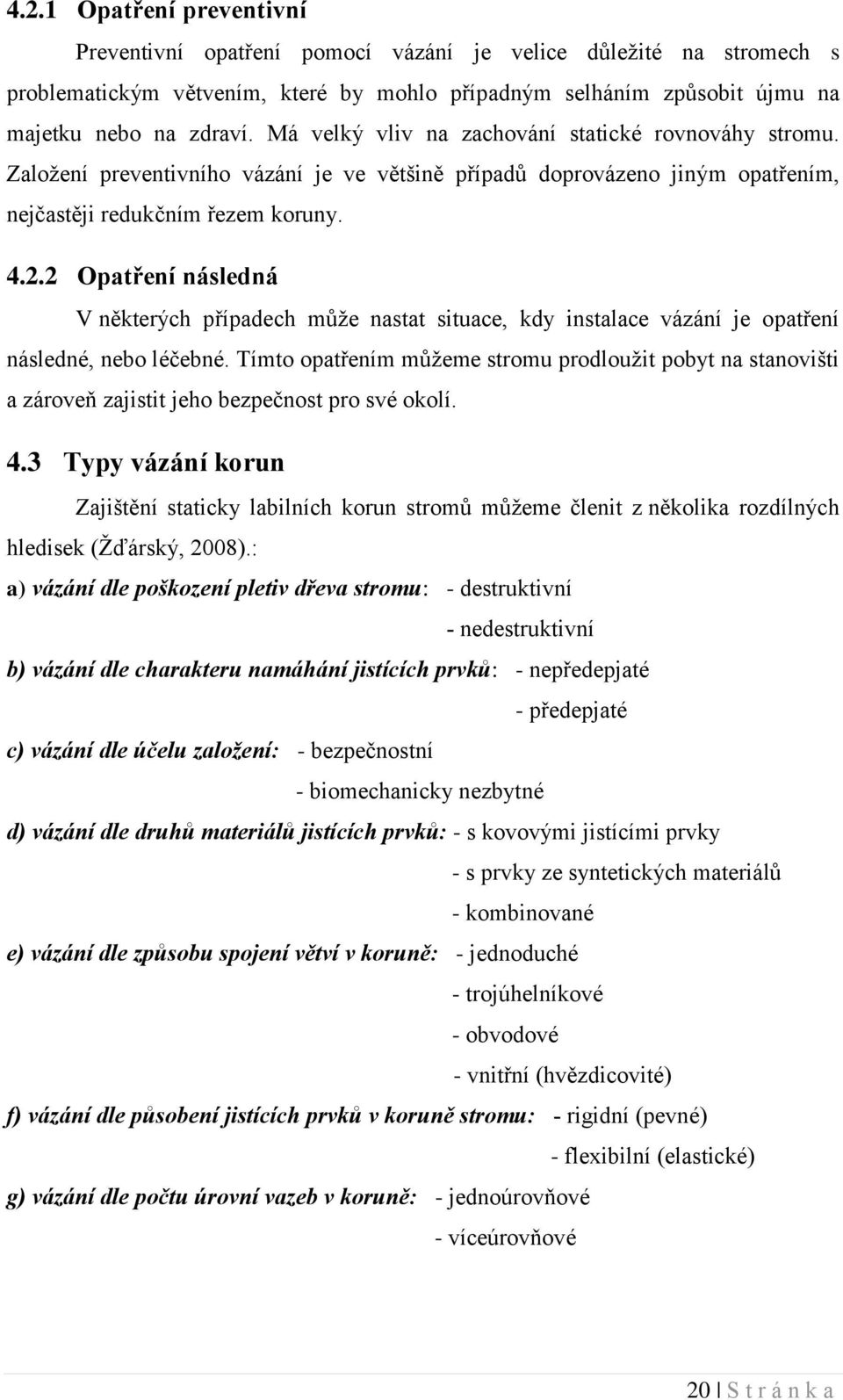 2 Opatření následná V některých případech může nastat situace, kdy instalace vázání je opatření následné, nebo léčebné.