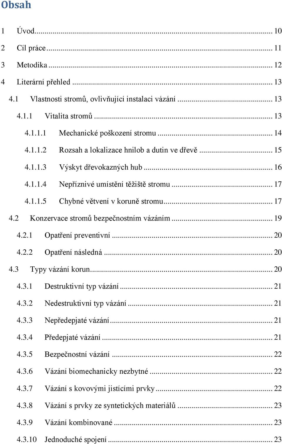 .. 19 4.2.1 Opatření preventivní... 20 4.2.2 Opatření následná... 20 4.3 Typy vázání korun... 20 4.3.1 Destruktivní typ vázání... 21 4.3.2 Nedestruktivní typ vázání... 21 4.3.3 Nepředepjaté vázání.