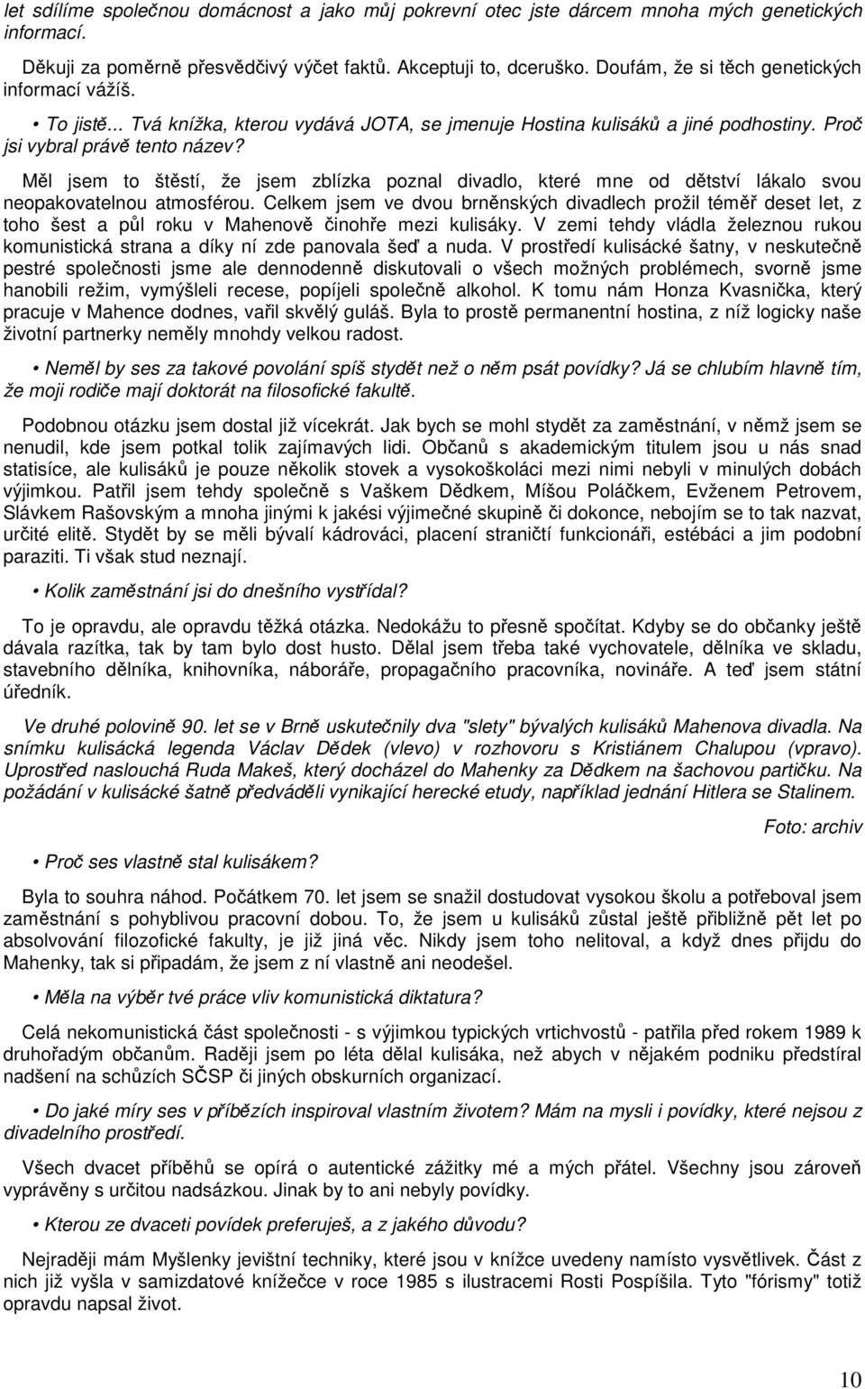 Měl jsem to štěstí, že jsem zblízka poznal divadlo, které mne od dětství lákalo svou neopakovatelnou atmosférou.