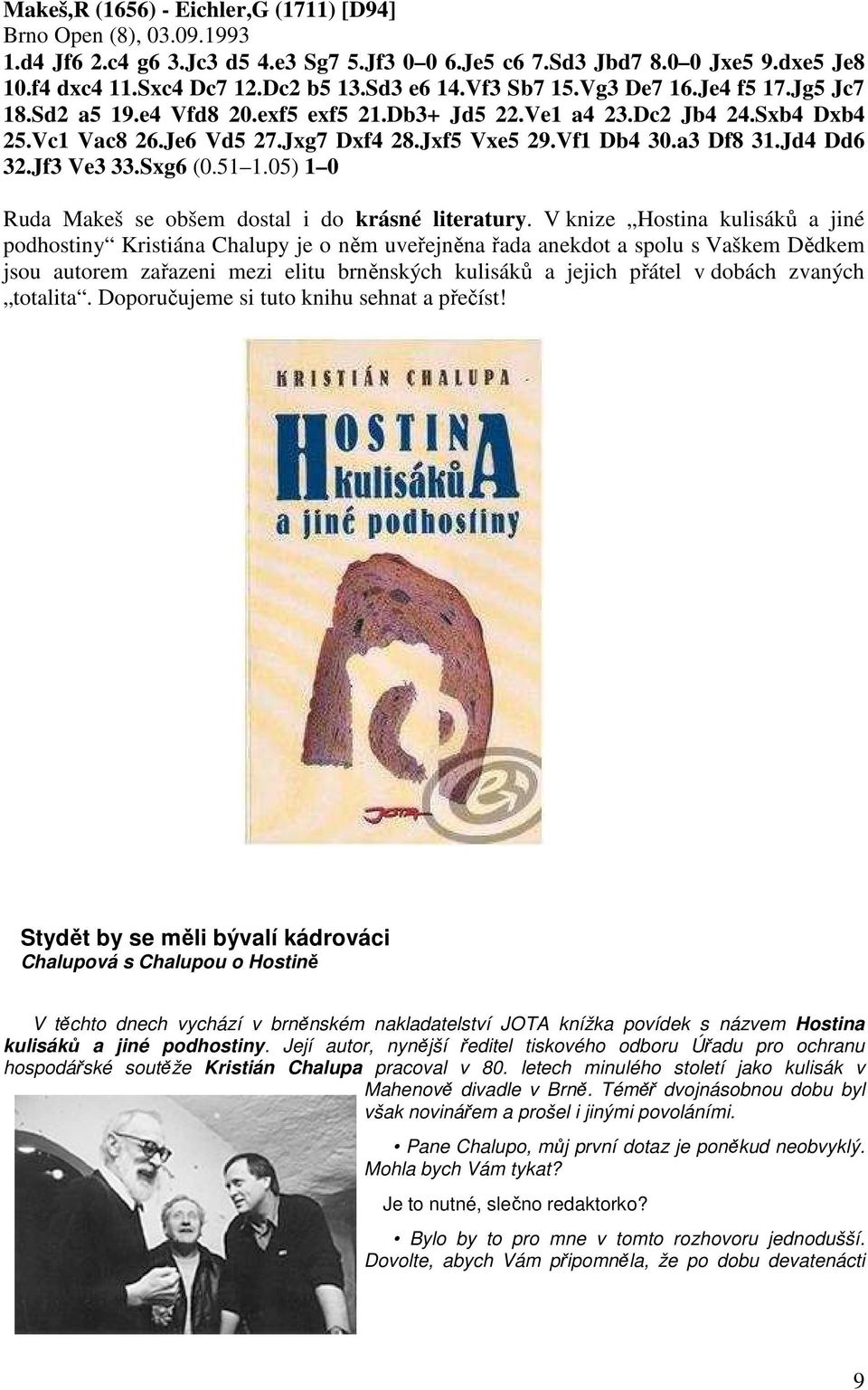 Jd4 Dd6 32.Jf3 Ve3 33.Sxg6 (0.51 1.05) 1 0 Ruda Makeš se obšem dostal i do krásné literatury.
