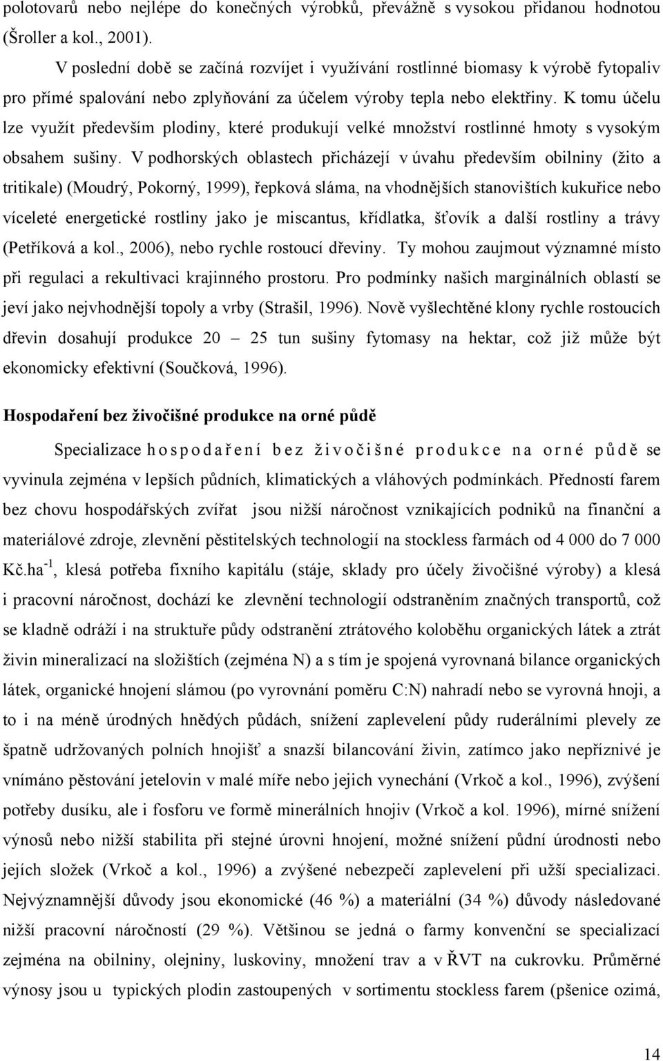 K tomu účelu lze využít především plodiny, které produkují velké množství rostlinné hmoty s vysokým obsahem sušiny.