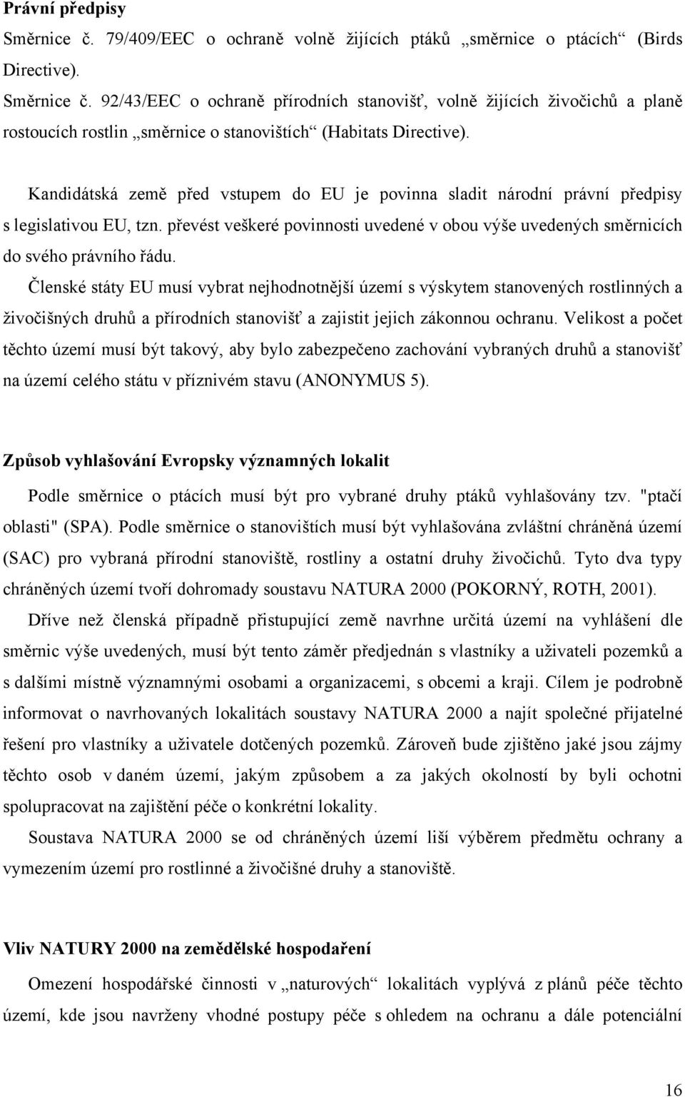 Členské státy EU musí vybrat nejhodnotnější území s výskytem stanovených rostlinných a živočišných druhů a přírodních stanovišť a zajistit jejich zákonnou ochranu.