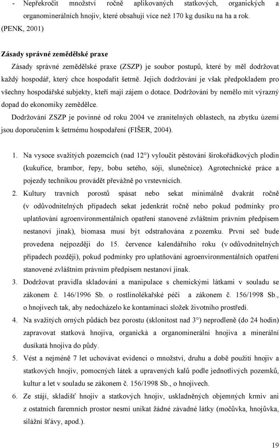 Jejich dodržování je však předpokladem pro všechny hospodářské subjekty, kteří mají zájem o dotace. Dodržování by nemělo mít výrazný dopad do ekonomiky zemědělce.