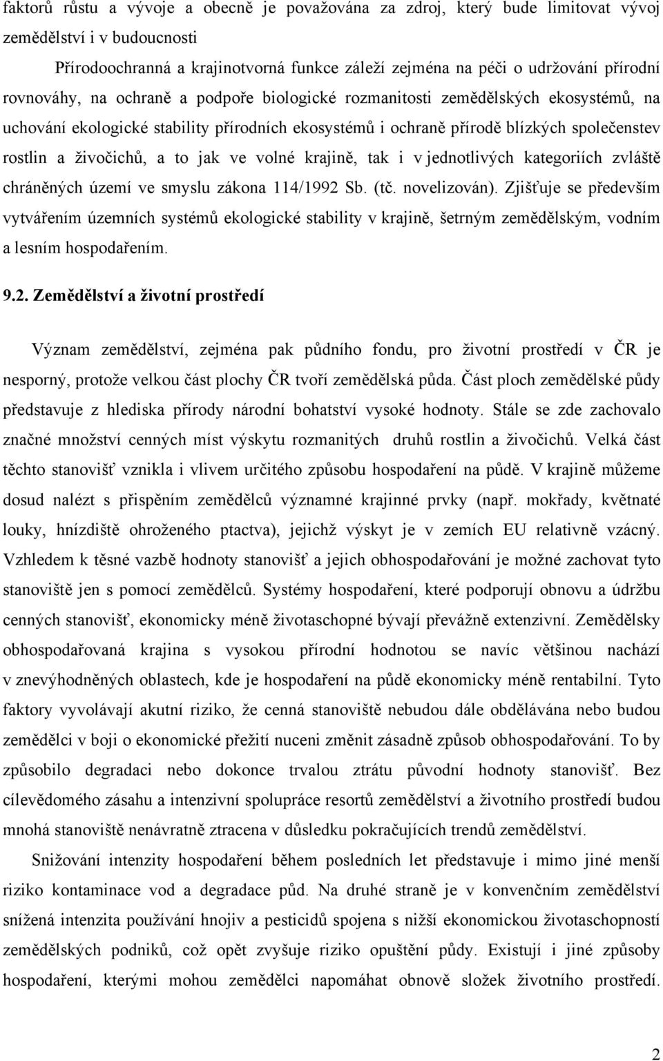 to jak ve volné krajině, tak i v jednotlivých kategoriích zvláště chráněných území ve smyslu zákona 114/1992 Sb. (tč. novelizován).