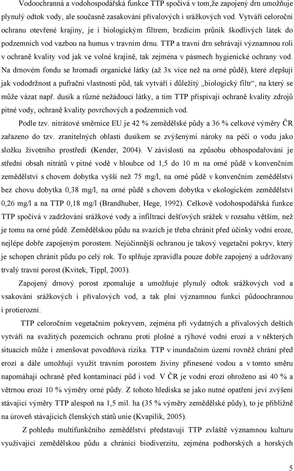 TTP a travní drn sehrávají významnou roli v ochraně kvality vod jak ve volné krajině, tak zejména v pásmech hygienické ochrany vod.