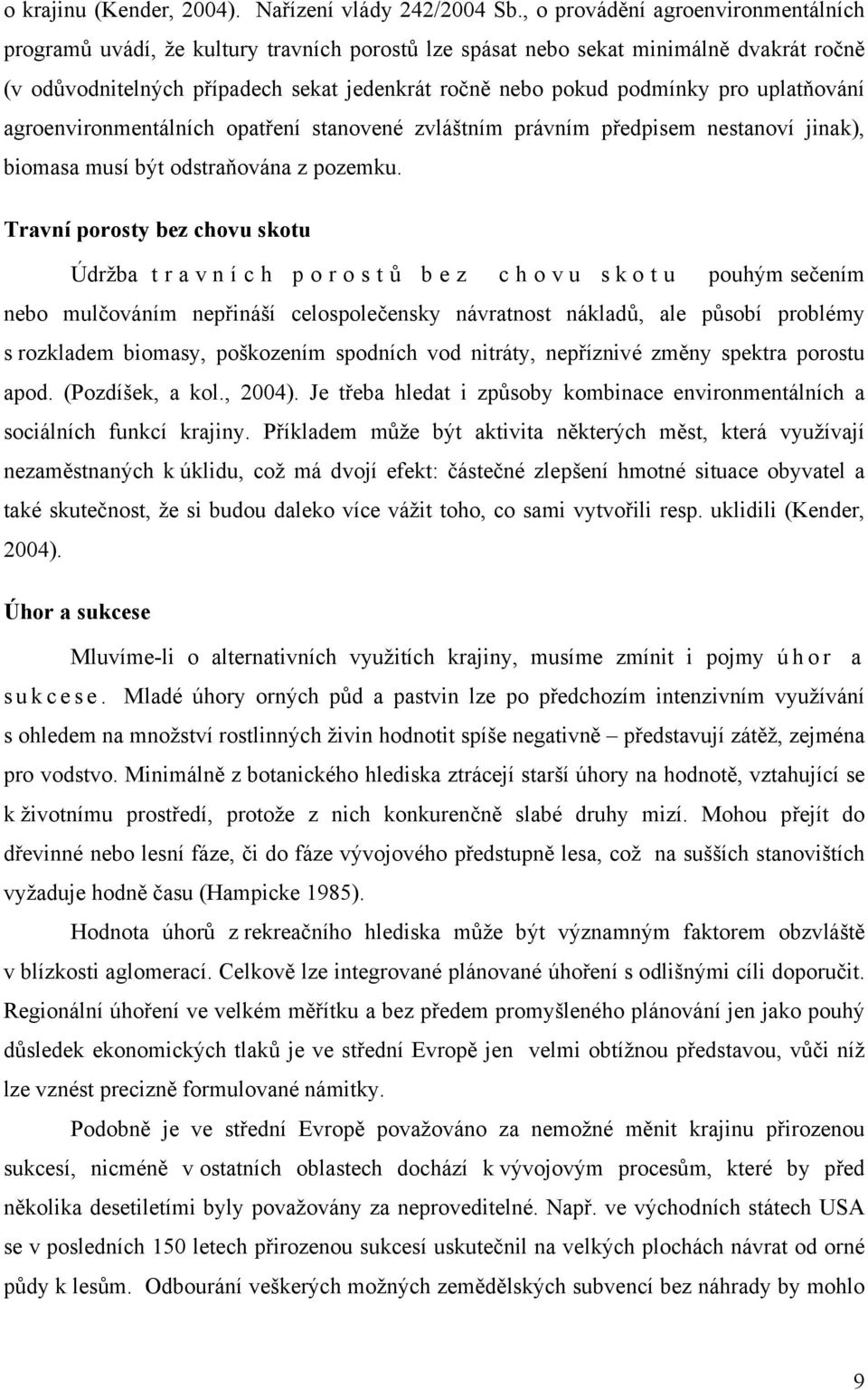 pro uplatňování agroenvironmentálních opatření stanovené zvláštním právním předpisem nestanoví jinak), biomasa musí být odstraňována z pozemku.