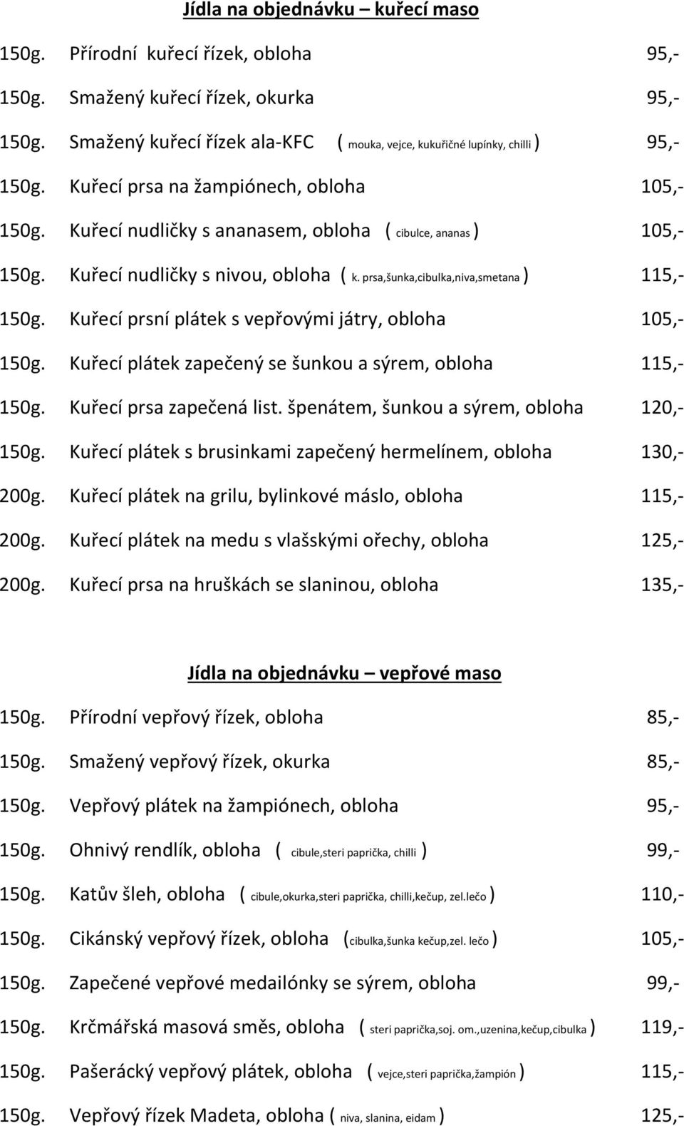 Kuřecí nudličky s nivou, obloha ( k. prsa,šunka,cibulka,niva,smetana ) 115,- 150g. Kuřecí prsní plátek s vepřovými játry, obloha 105,- 150g.