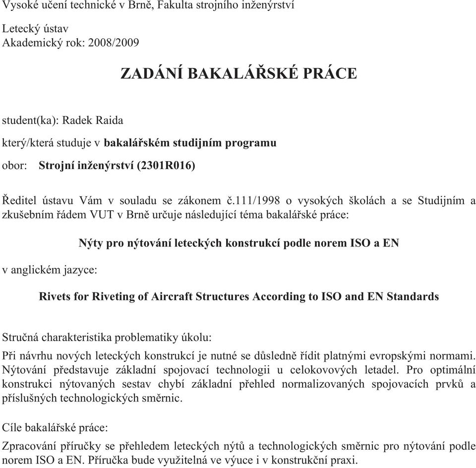 111/1998 o vysokých školách a se Studijním a zkušebním řádem VUT v Brně určuje následující téma bakalářské práce: v anglickém jazyce: Rivets for Riveting of Aircraft Structures According to ISO and