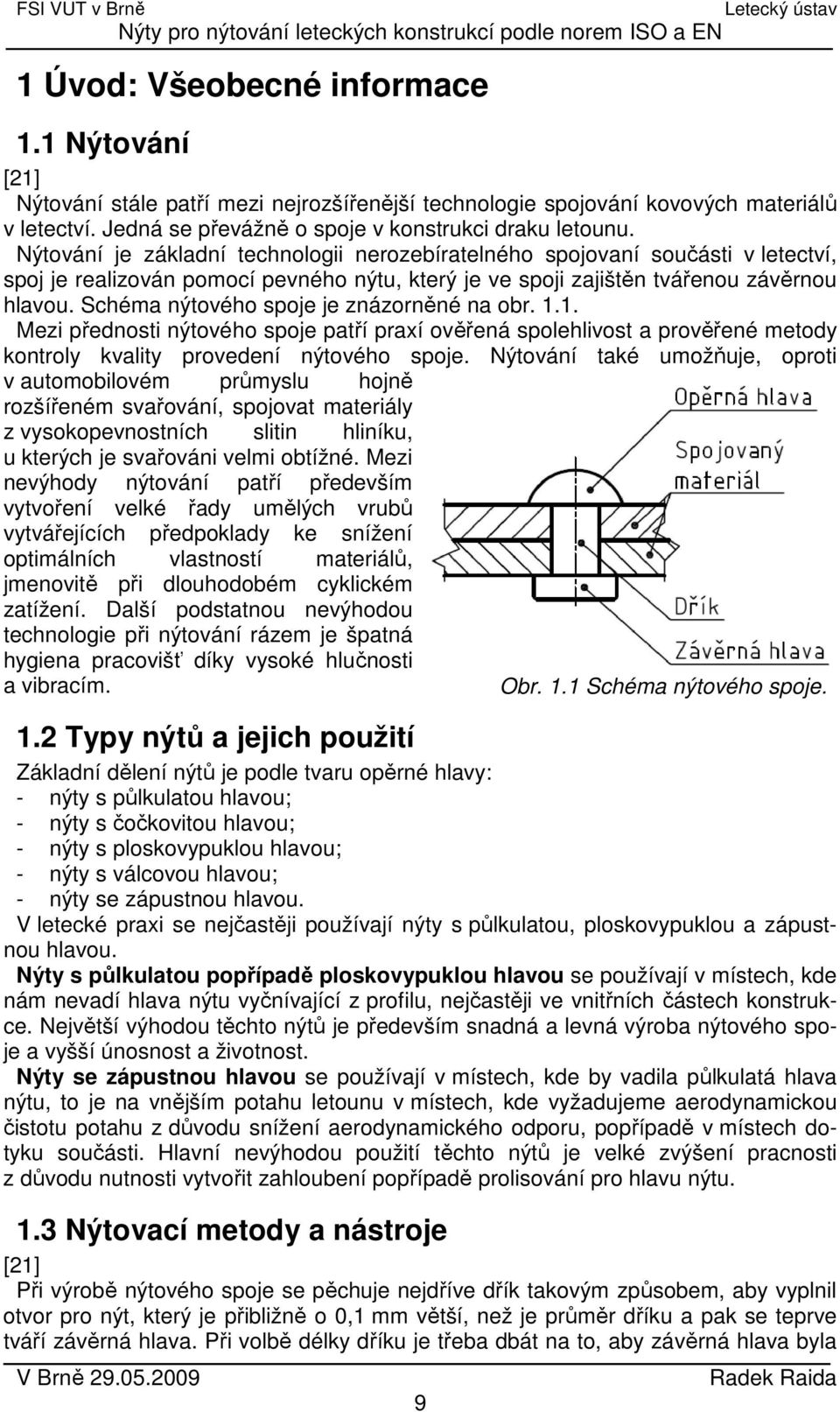Schéma nýtového spoje je znázorněné na obr. 1.1. Mezi přednosti nýtového spoje patří praxí ověřená spolehlivost a prověřené metody kontroly kvality provedení nýtového spoje.