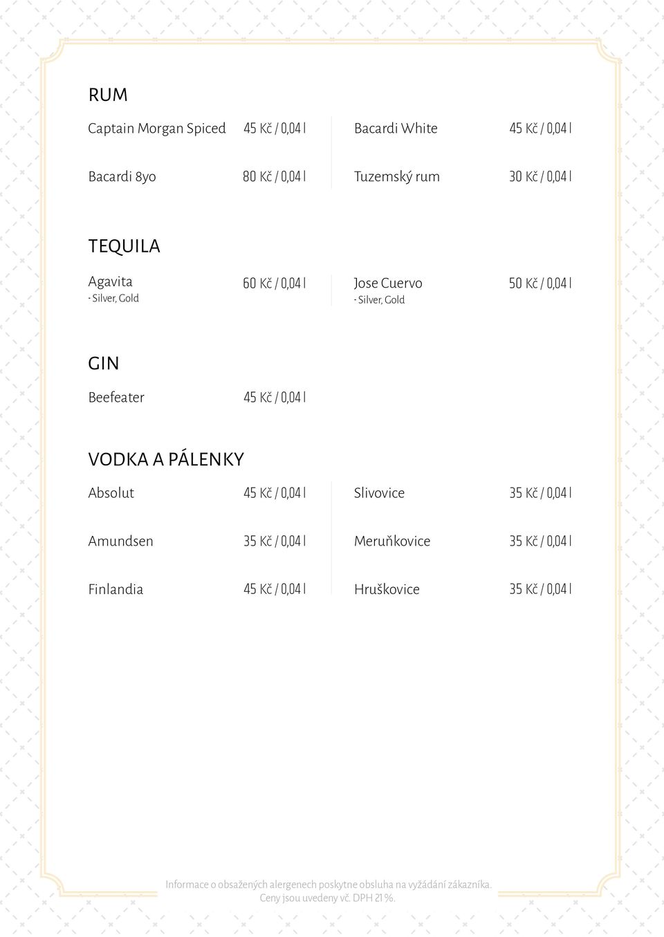 50 Kč / 0,04 l GIN Beefeater 45 Kč / 0,04 l VODKA A PÁLENKY Absolut 45 Kč / 0,04 l Slivovice 35 Kč /