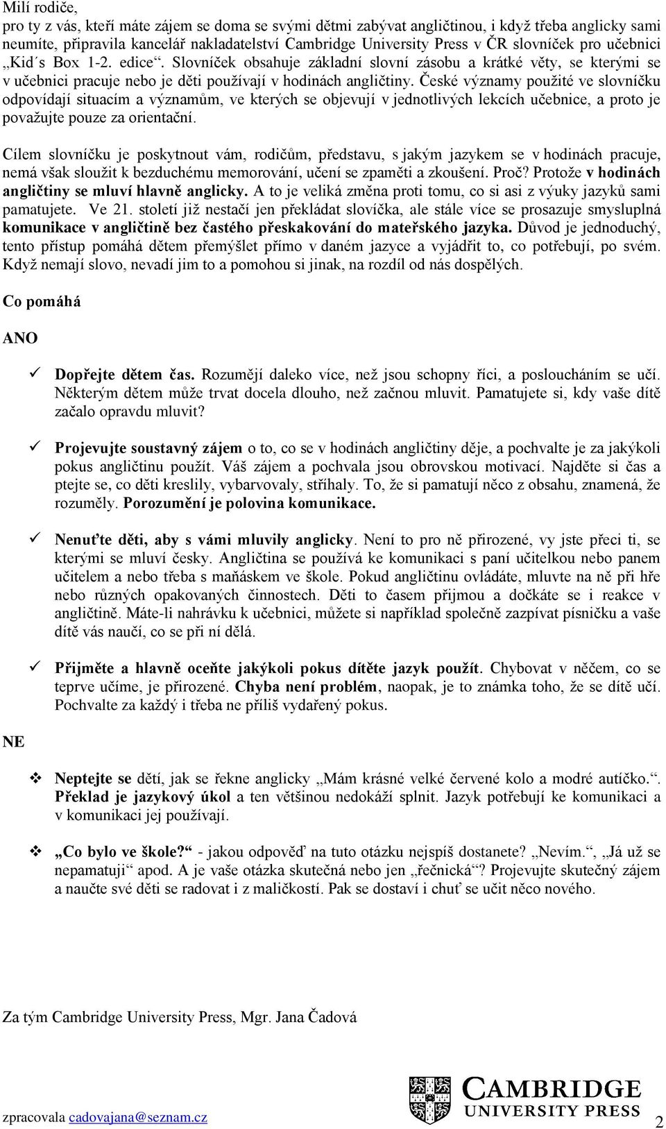 České významy použité ve slovníčku odpovídají situacím a významům, ve kterých se objevují v jednotlivých lekcích učebnice, a proto je považujte pouze za orientační.