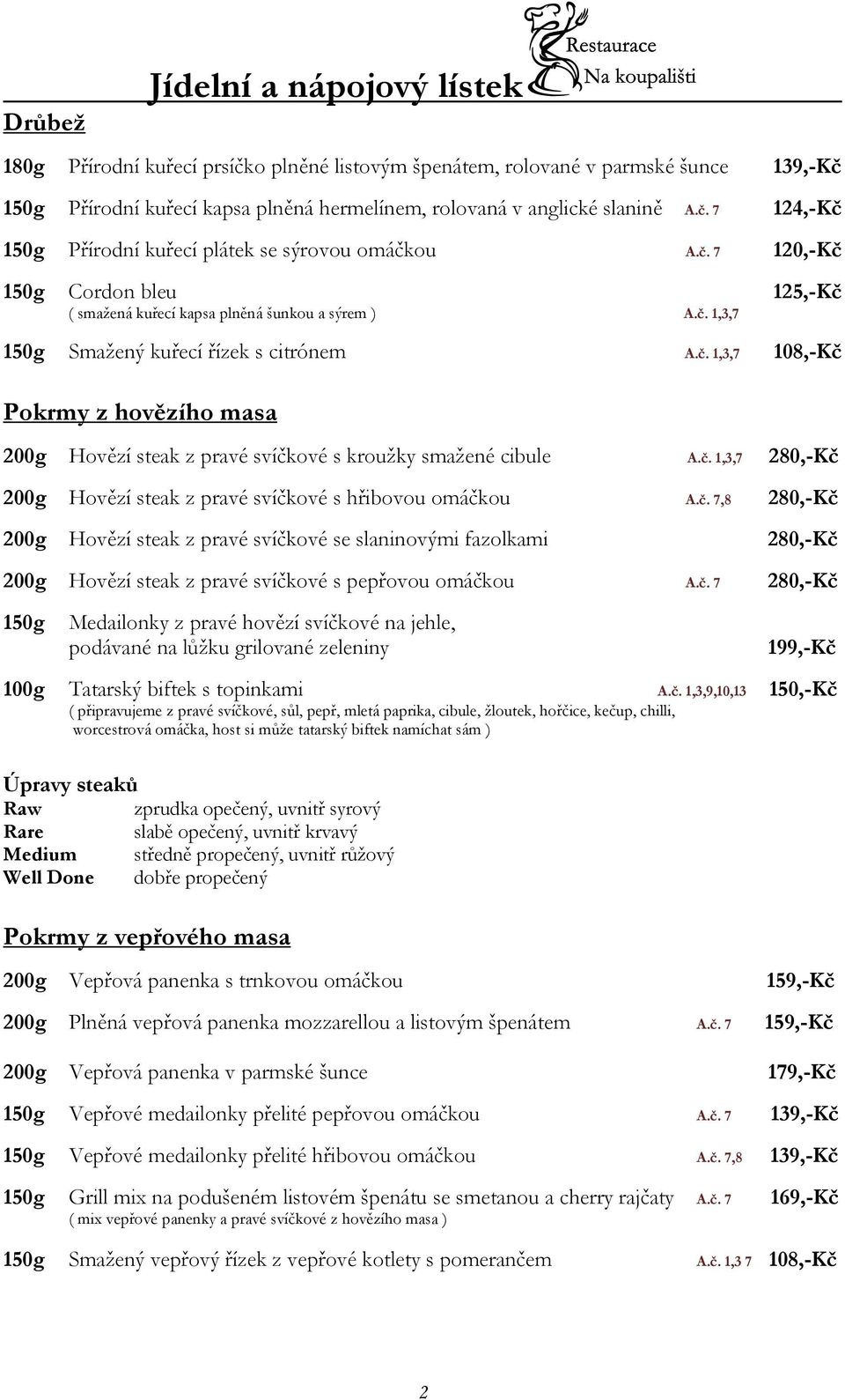 č. 1,3,7 280,-Kč 200g Hovězí steak z pravé svíčkové s hřibovou omáčkou A.č. 7,8 280,-Kč 200g Hovězí steak z pravé svíčkové se slaninovými fazolkami 280,-Kč 200g Hovězí steak z pravé svíčkové s pepřovou omáčkou A.