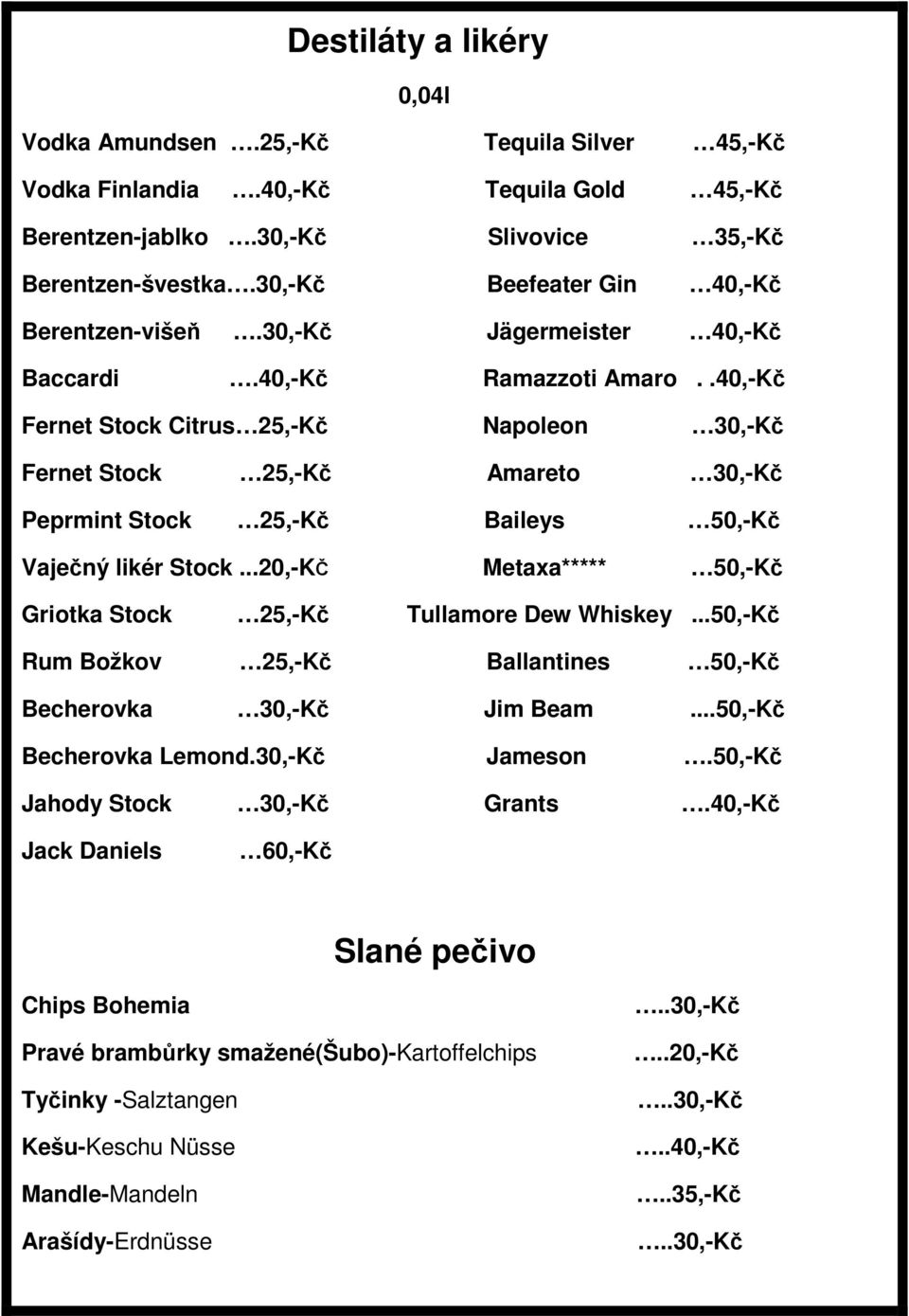 .40,-Kč Fernet Stock Citrus 25,-Kč Napoleon 30,-Kč Fernet Stock 25,-Kč Amareto 30,-Kč Peprmint Stock 25,-Kč Baileys 50,-Kč Vaječný likér Stock.