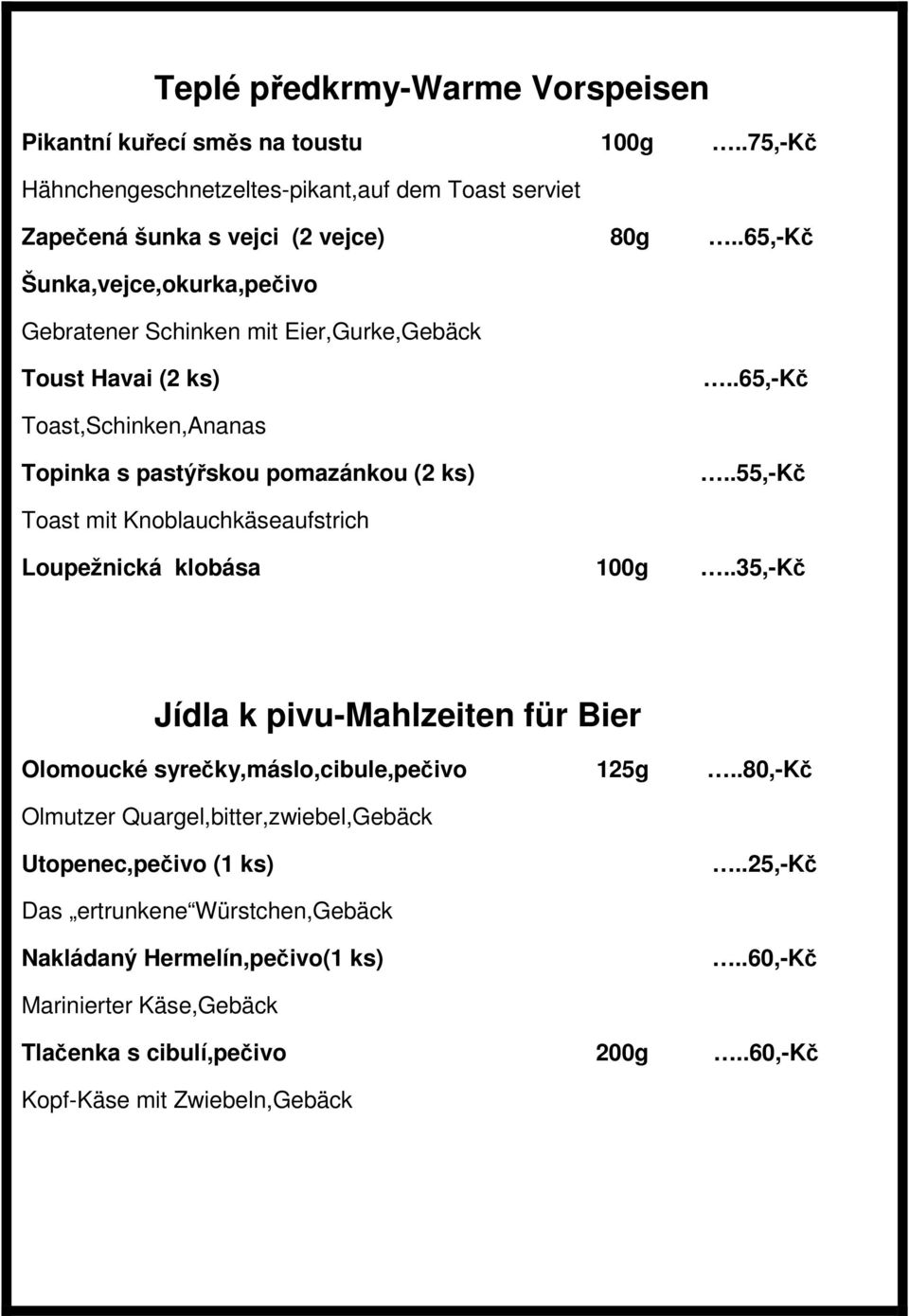 .55,-kč Toast mit Knoblauchkäseaufstrich Loupežnická klobása 100g..35,-Kč Jídla k pivu-mahlzeiten für Bier Olomoucké syrečky,máslo,cibule,pečivo 125g.