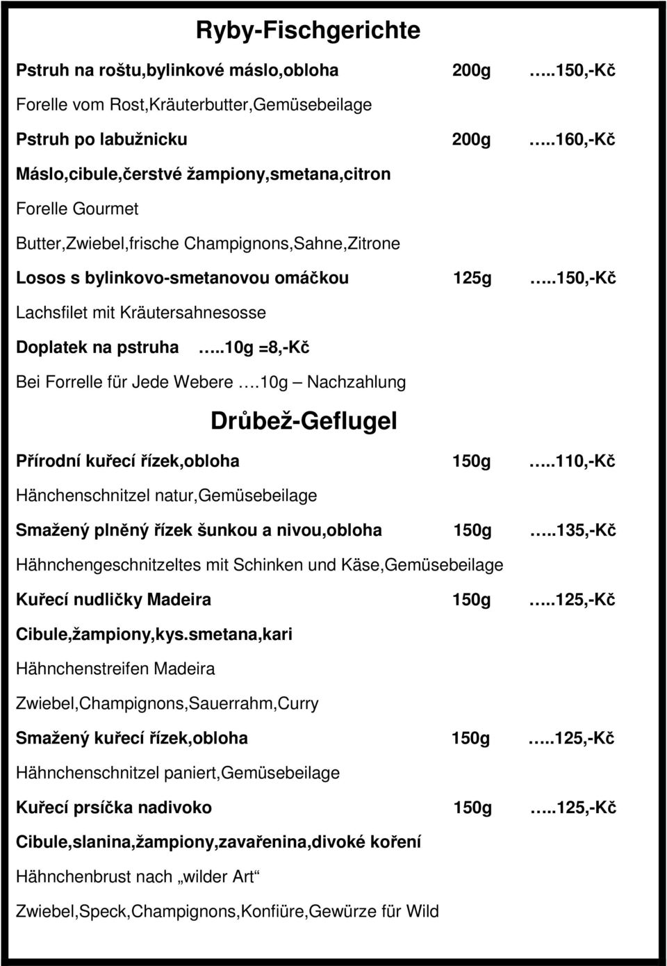 .150,-Kč Lachsfilet mit Kräutersahnesosse Doplatek na pstruha..10g =8,-Kč Bei Forrelle für Jede Webere.10g Nachzahlung Drůbež-Geflugel Přírodní kuřecí řízek,obloha 150g.