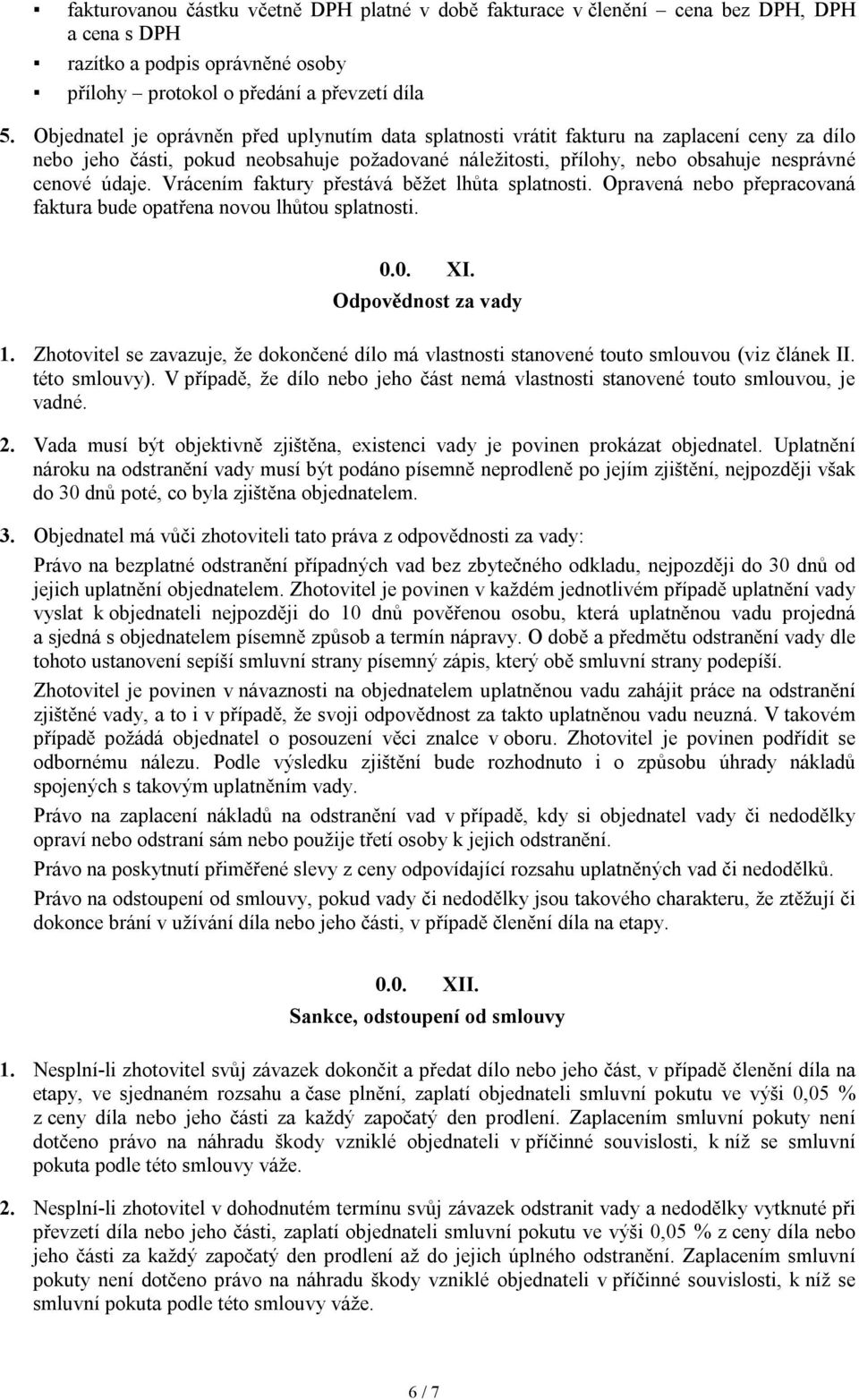 Vrácením faktury přestává běžet lhůta splatnosti. Opravená nebo přepracovaná faktura bude opatřena novou lhůtou splatnosti. 0.0. XI. Odpovědnost za vady 1.